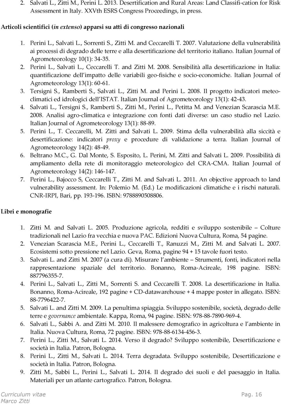 Valutazione della vulnerabilità ai processi di degrado delle terre e alla desertificazione del territorio italiano. Italian Journal of Agrometeorology 10(1): 34-35. 2. Perini L., Salvati L.