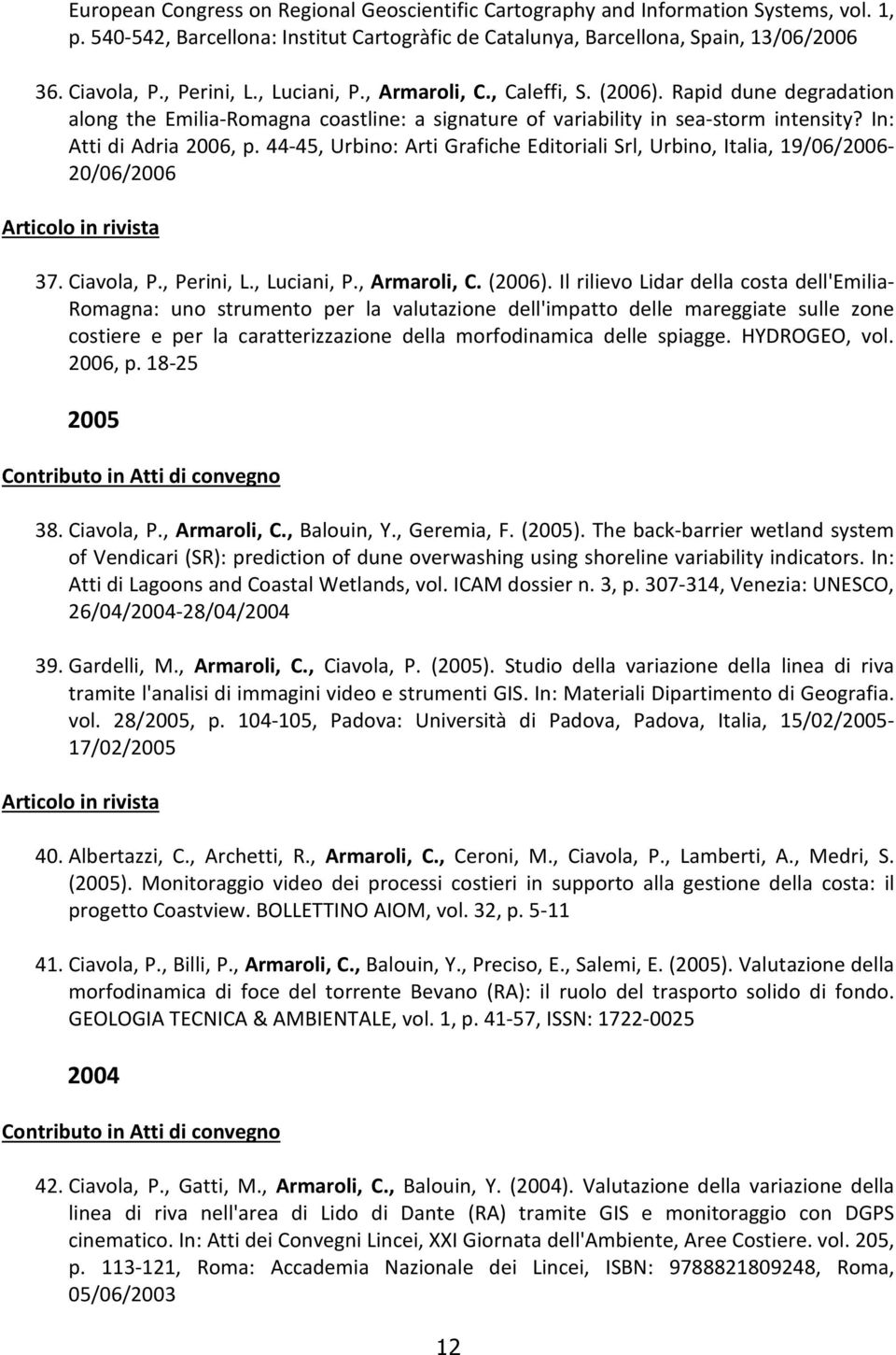 44-45, Urbino: Arti Grafiche Editoriali Srl, Urbino, Italia, 19/06/2006-20/06/2006 37. Ciavola, P., Perini, L., Luciani, P., Armaroli, C. (2006).