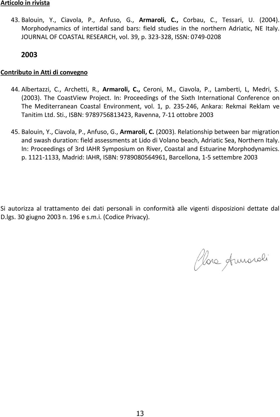 In: Proceedings of the Sixth International Conference on The Mediterranean Coastal Environment, vol. 1, p. 235-246, Ankara: Rekmai Reklam ve Tanitim Ltd. Sti.