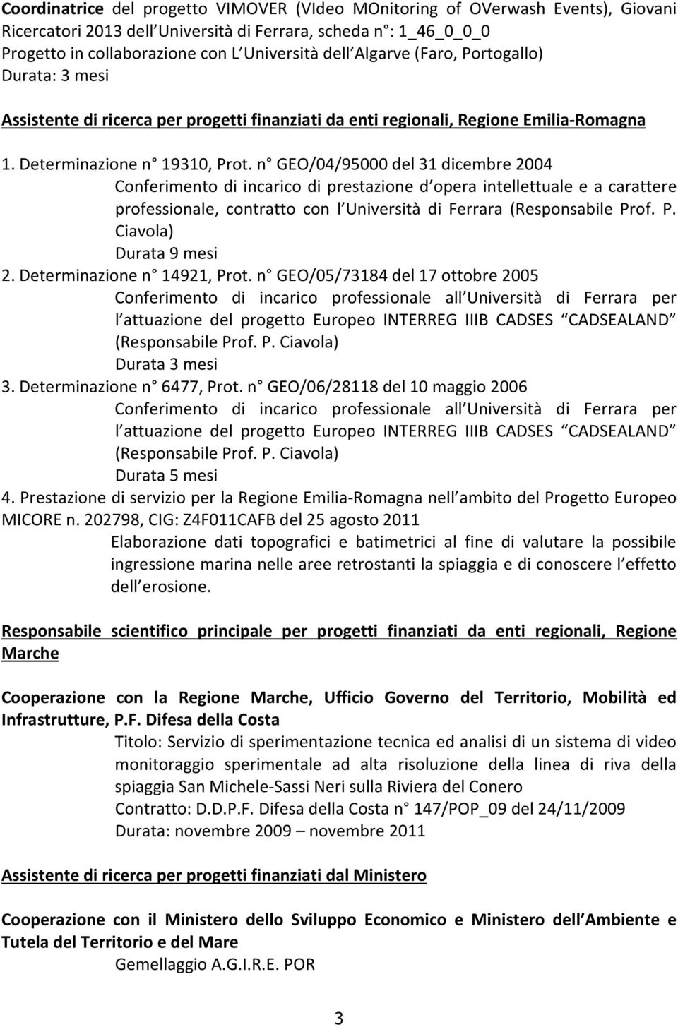 n GEO/04/95000 del 31 dicembre 2004 Conferimento di incarico di prestazione d opera intellettuale e a carattere professionale, contratto con l Università di Ferrara (Responsabile Pr
