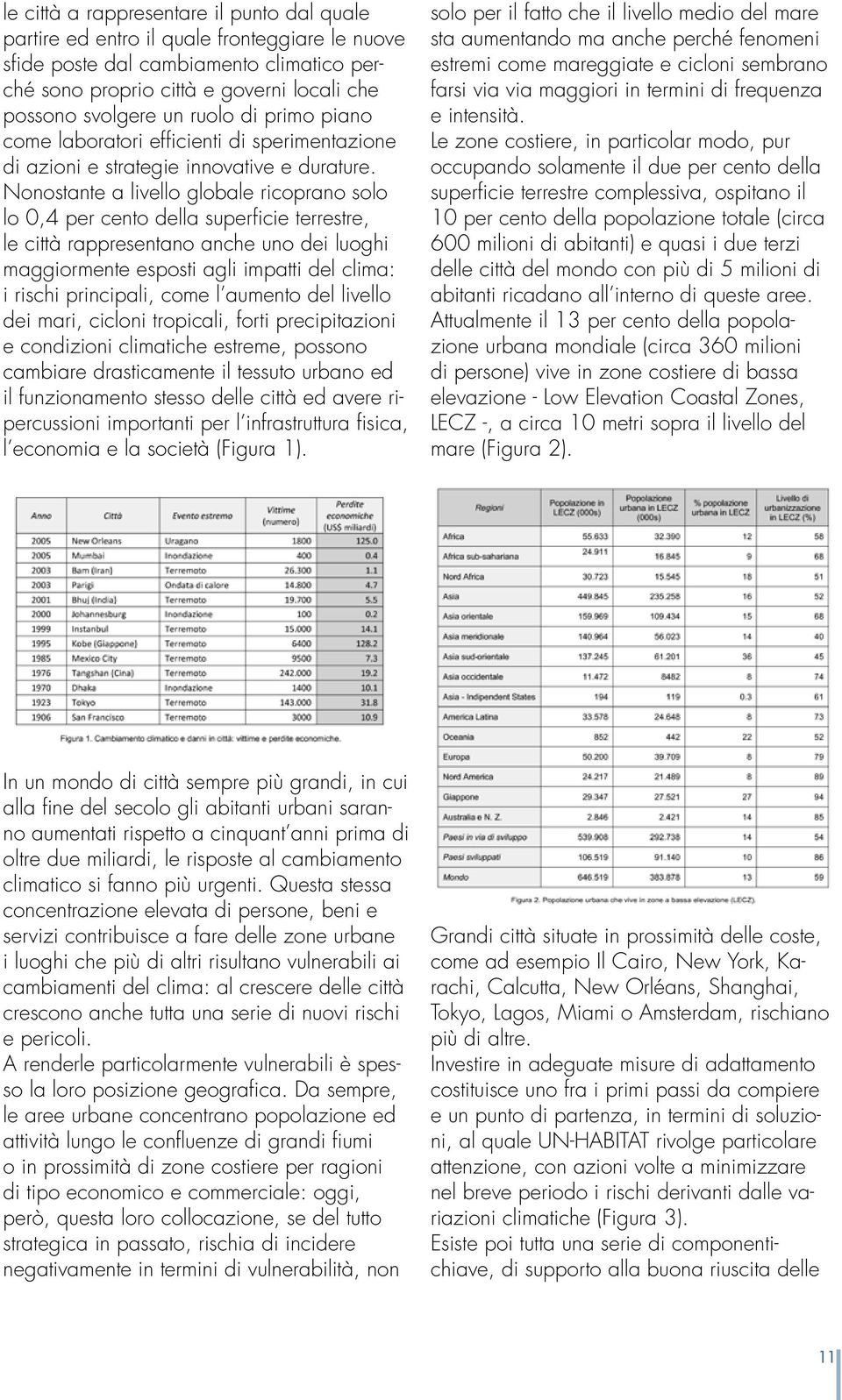Nonostante a livello globale ricoprano solo lo 0,4 per cento della superficie terrestre, le città rappresentano anche uno dei luoghi maggiormente esposti agli impatti del clima: i rischi principali,