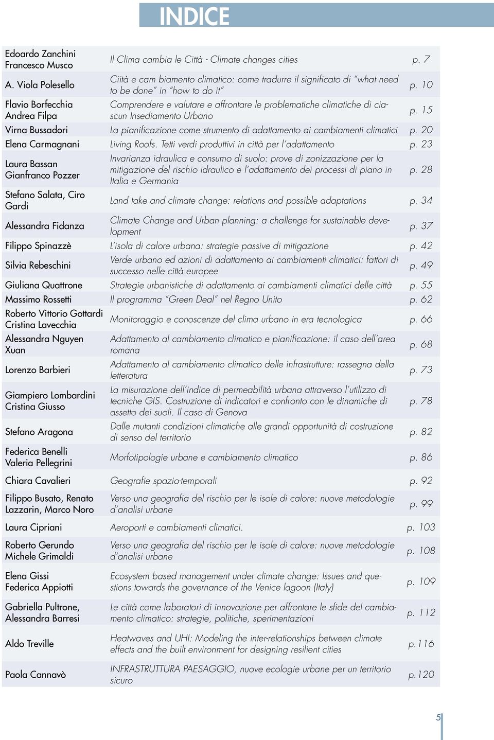 10 p. 15 Virna Bussadori La pianificazione come strumento di adattamento ai cambiamenti climatici p. 20 Elena Carmagnani Living Roofs. Tetti verdi produttivi in città per l adattamento p.