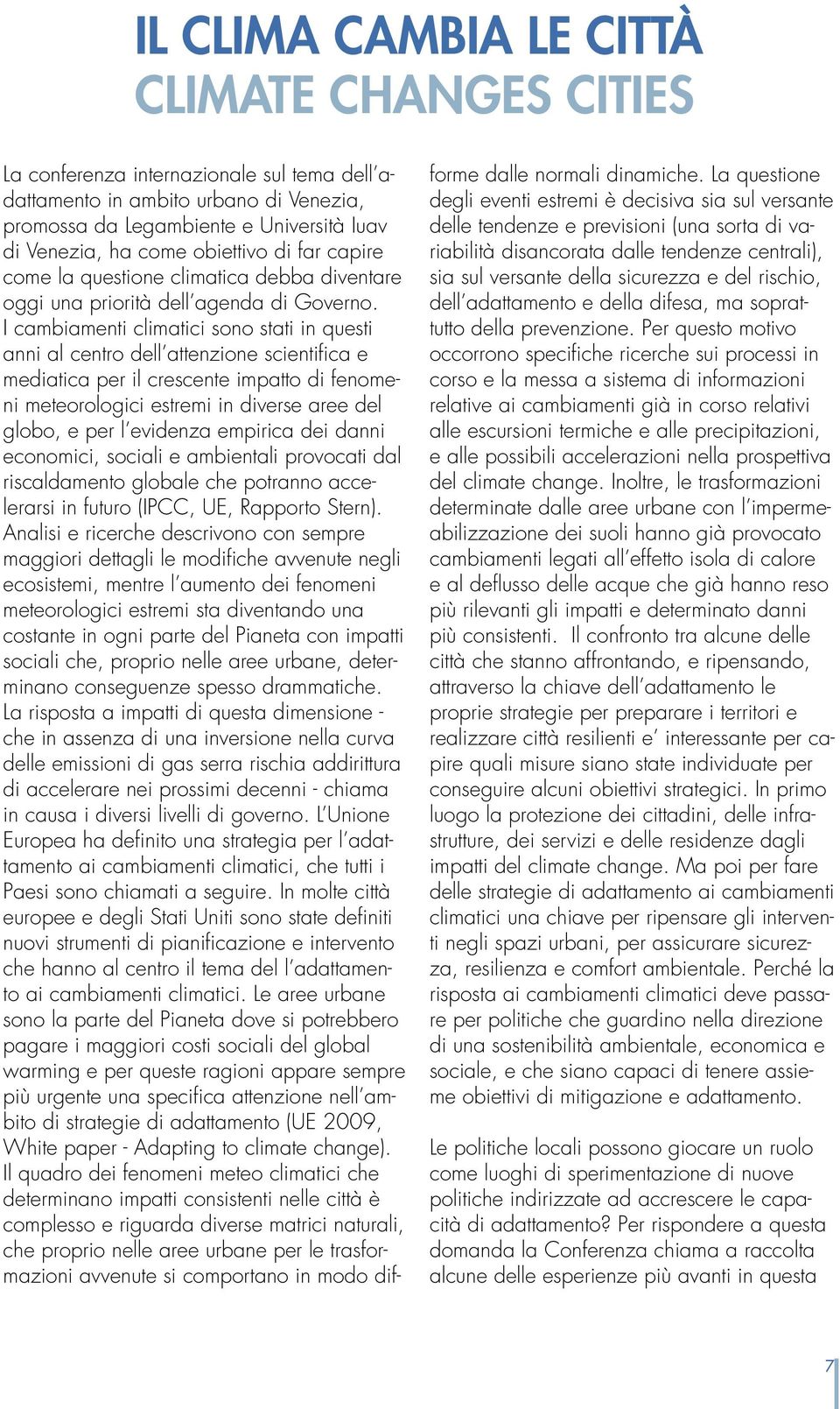 I cambiamenti climatici sono stati in questi anni al centro dell attenzione scientifica e mediatica per il crescente impatto di fenomeni meteorologici estremi in diverse aree del globo, e per l