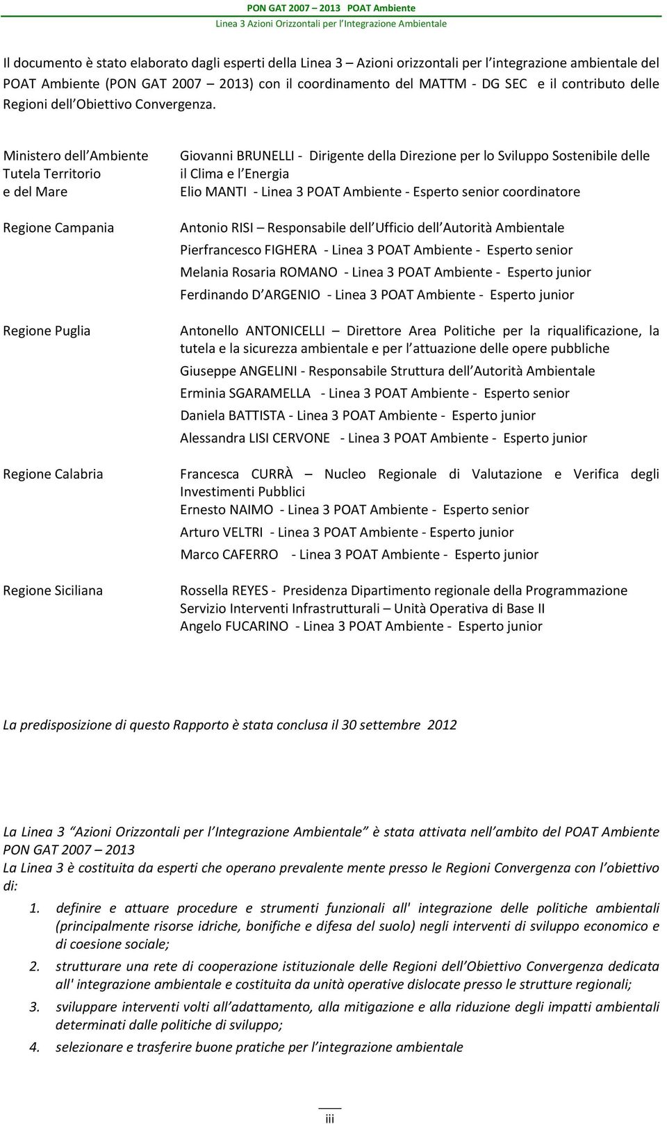 Ministero dell Ambiente Tutela Territorio e del Mare Regione Campania Regione Puglia Regione Calabria Regione Siciliana Giovanni BRUNELLI Dirigente della Direzione per lo Sviluppo Sostenibile delle