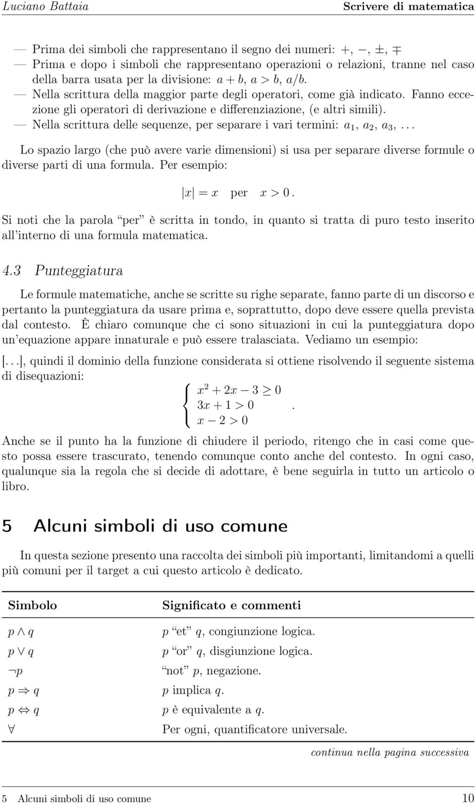 Nella scrittura delle sequenze, per separare i vari termini: a 1, a 2, a 3,... Lo spazio largo (che può avere varie dimensioni) si usa per separare diverse formule o diverse parti di una formula.