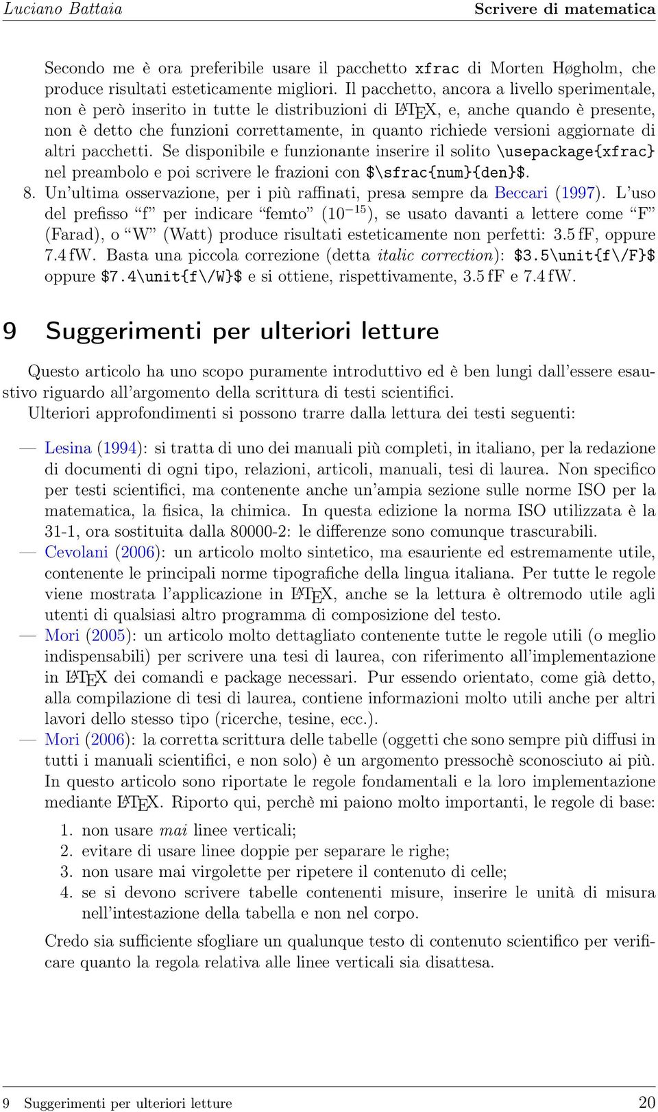 aggiornate di altri pacchetti. Se disponibile e funzionante inserire il solito \usepackage{xfrac} nel preambolo e poi scrivere le frazioni con $\sfrac{num}{den}$. 8.