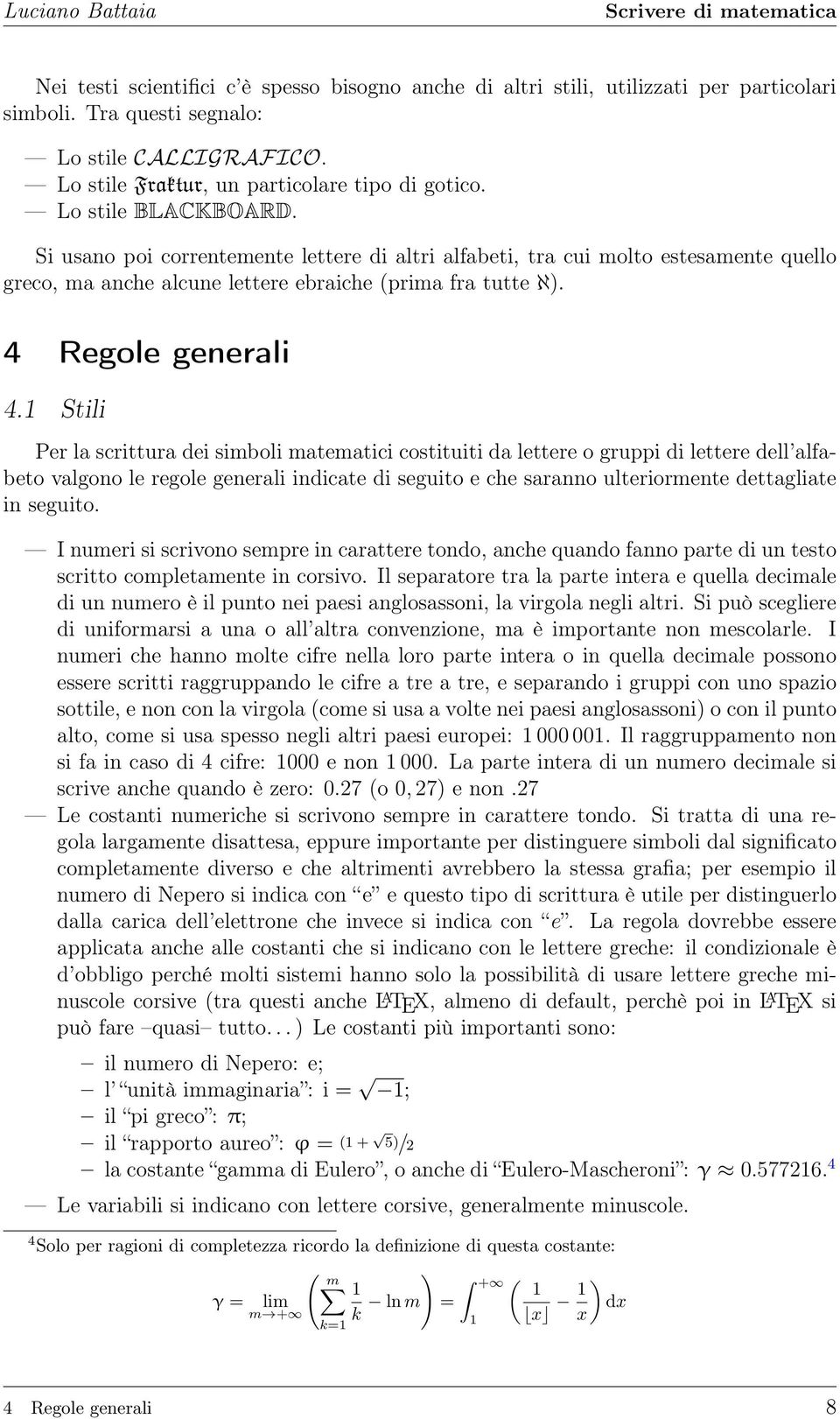 1 Stili Per la scrittura dei simboli matematici costituiti da lettere o gruppi di lettere dell alfabeto valgono le regole generali indicate di seguito e che saranno ulteriormente dettagliate in