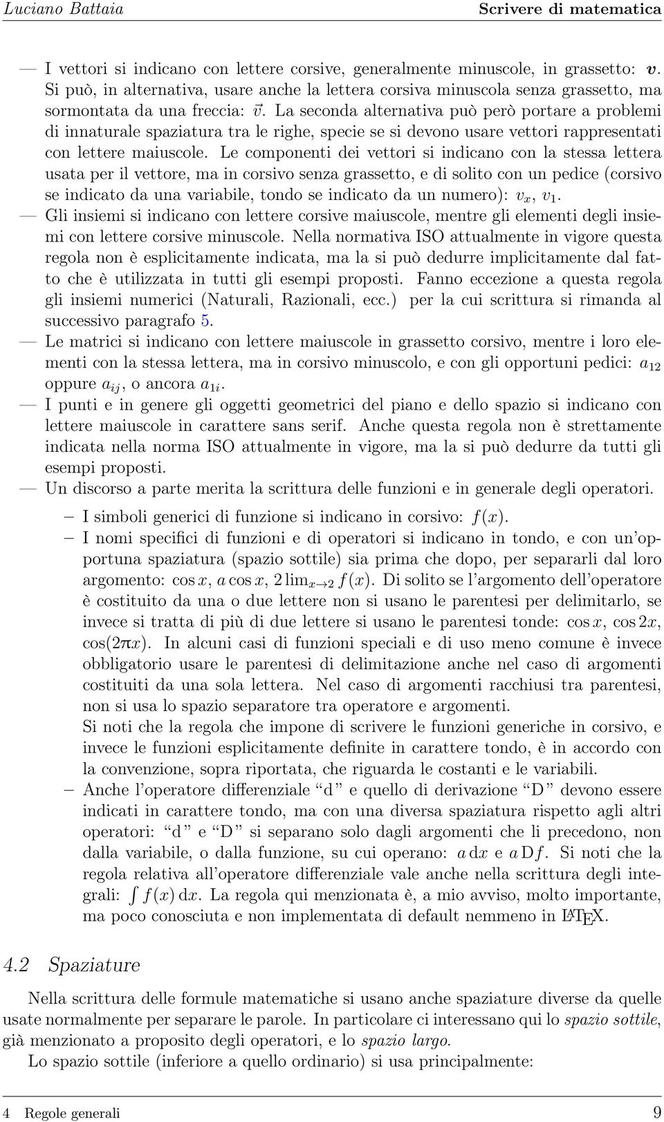 Le componenti dei vettori si indicano con la stessa lettera usata per il vettore, ma in corsivo senza grassetto, e di solito con un pedice (corsivo se indicato da una variabile, tondo se indicato da