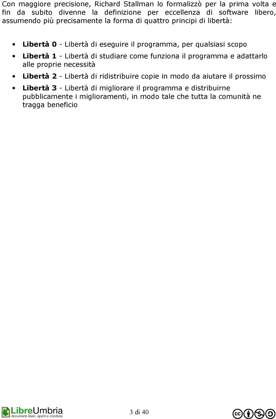 Libertà di studiare come funziona il programma e adattarlo alle proprie necessità Libertà 2 - Libertà di ridistribuire copie in modo da aiutare il