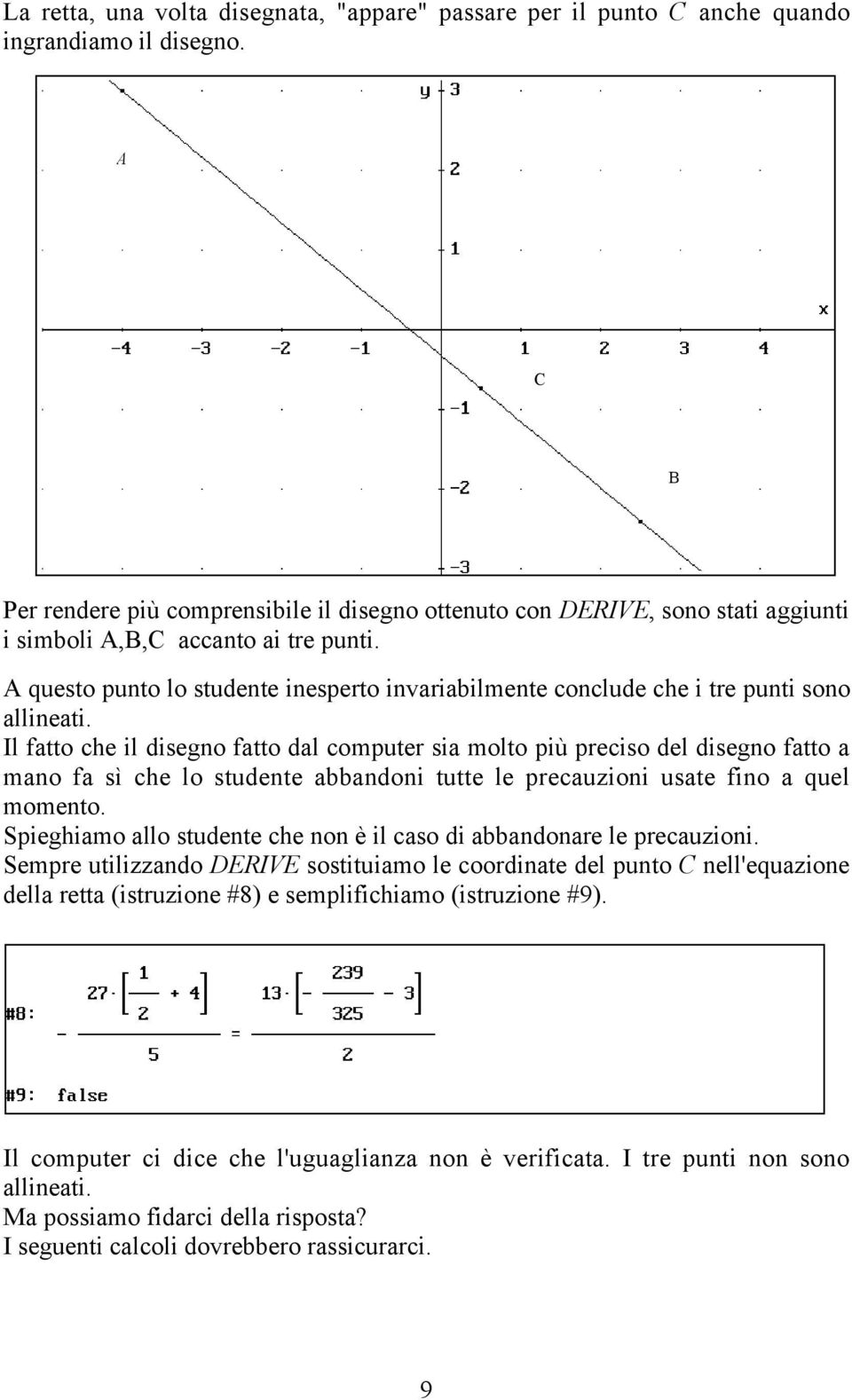 A questo punto lo studente inesperto invariabilmente conclude che i tre punti sono allineati.