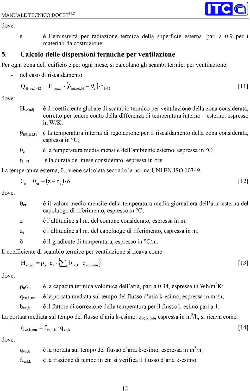 ve,adj ( int,set,h e ) t1 12 = H θ θ [11] è il coefficiente globale di scambio termico per ventilazione della zona considerata, corretto per tenere conto della differenza di temperatura interno