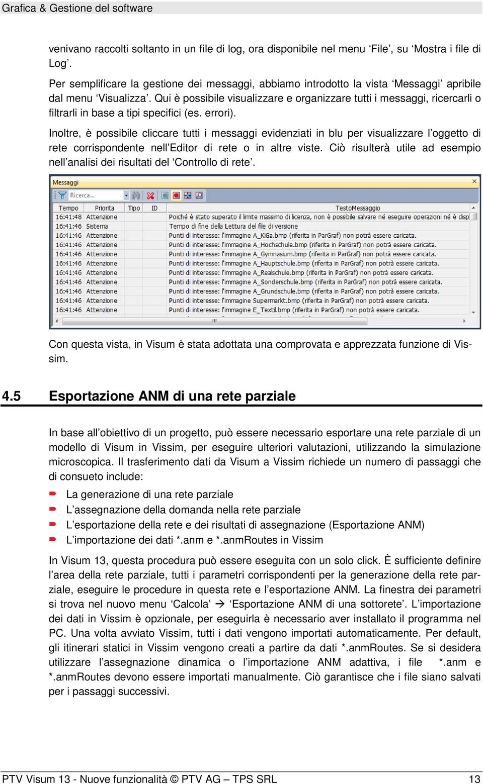 Qui è possibile visualizzare e organizzare tutti i messaggi, ricercarli o filtrarli in base a tipi specifici (es. errori).