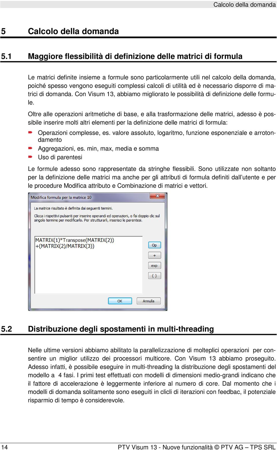 calcoli di utilità ed è necessario disporre di matrici di domanda. Con Visum 13, abbiamo migliorato le possibilità di definizione delle formule.