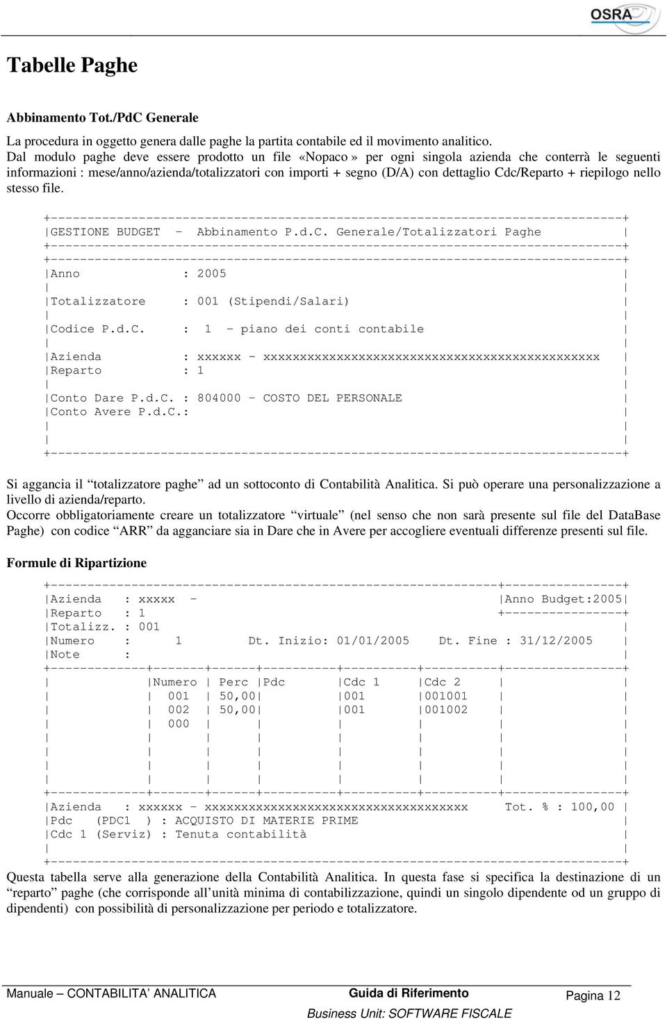 Cdc/Reparto + riepilogo nello stesso file. GESTIONE BUDGET - Abbinamento P.d.C. Generale/Totalizzatori Paghe Anno : 2005 Totalizzatore : 001 (Stipendi/Salari) Codice P.d.C. : 1 - piano dei conti contabile Azienda : xxxxxx - xxxxxxxxxxxxxxxxxxxxxxxxxxxxxxxxxxxxxxxxxxxxxx Reparto : 1 Conto Dare P.