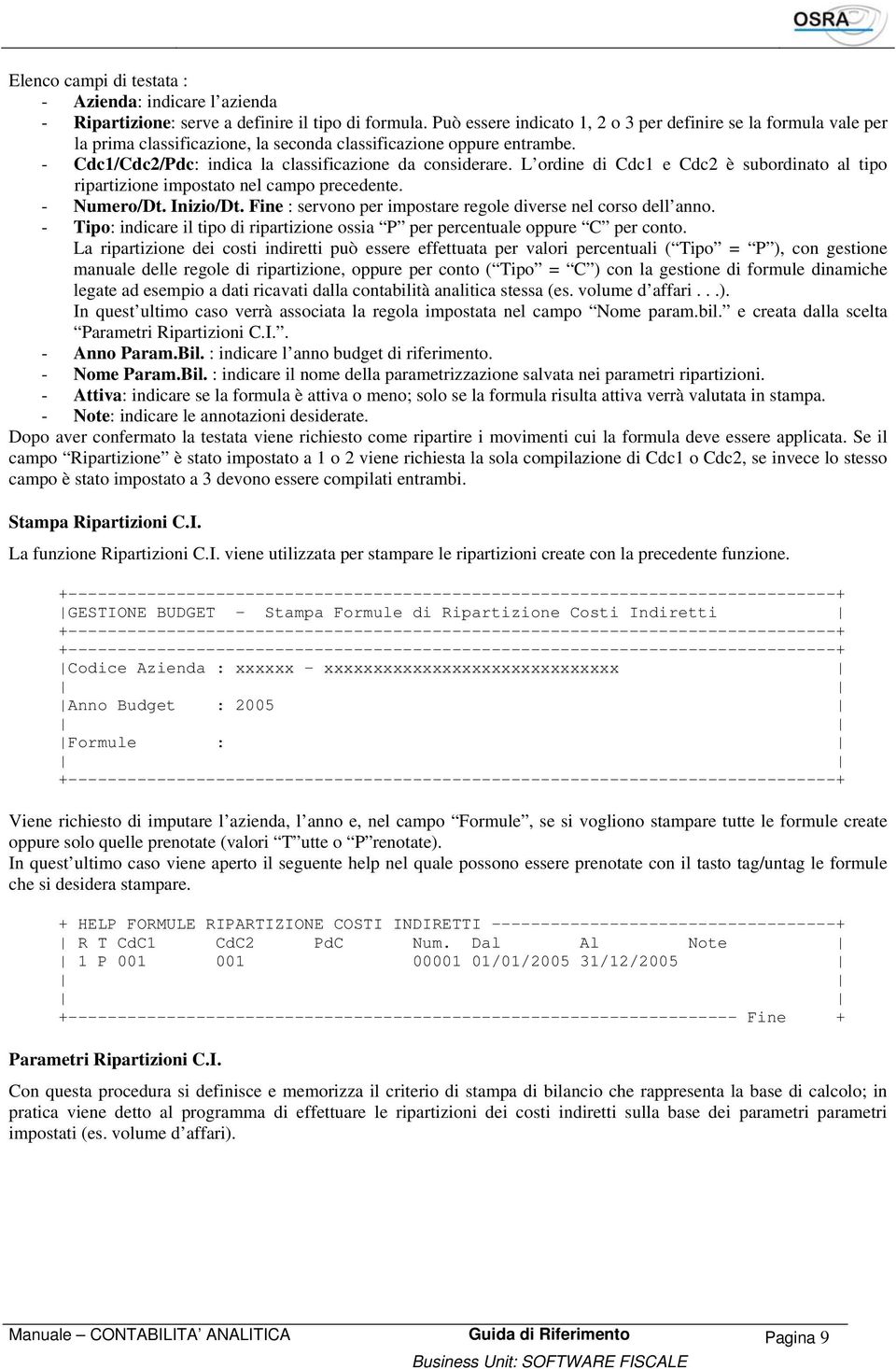 L ordine di Cdc1 e Cdc2 è subordinato al tipo ripartizione impostato nel campo precedente. - Numero/Dt. Inizio/Dt. Fine : servono per impostare regole diverse nel corso dell anno.