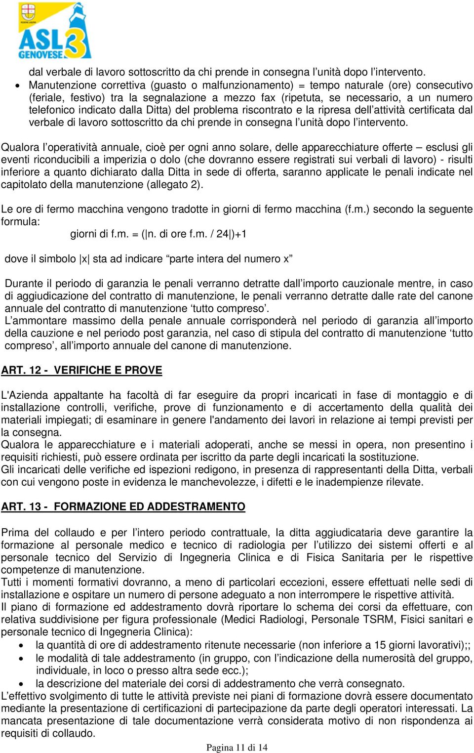 dalla Ditta) del problema riscontrato e la ripresa dell attività certificata  Qualora l operatività annuale, cioè per ogni anno solare, delle apparecchiature offerte esclusi gli eventi riconducibili