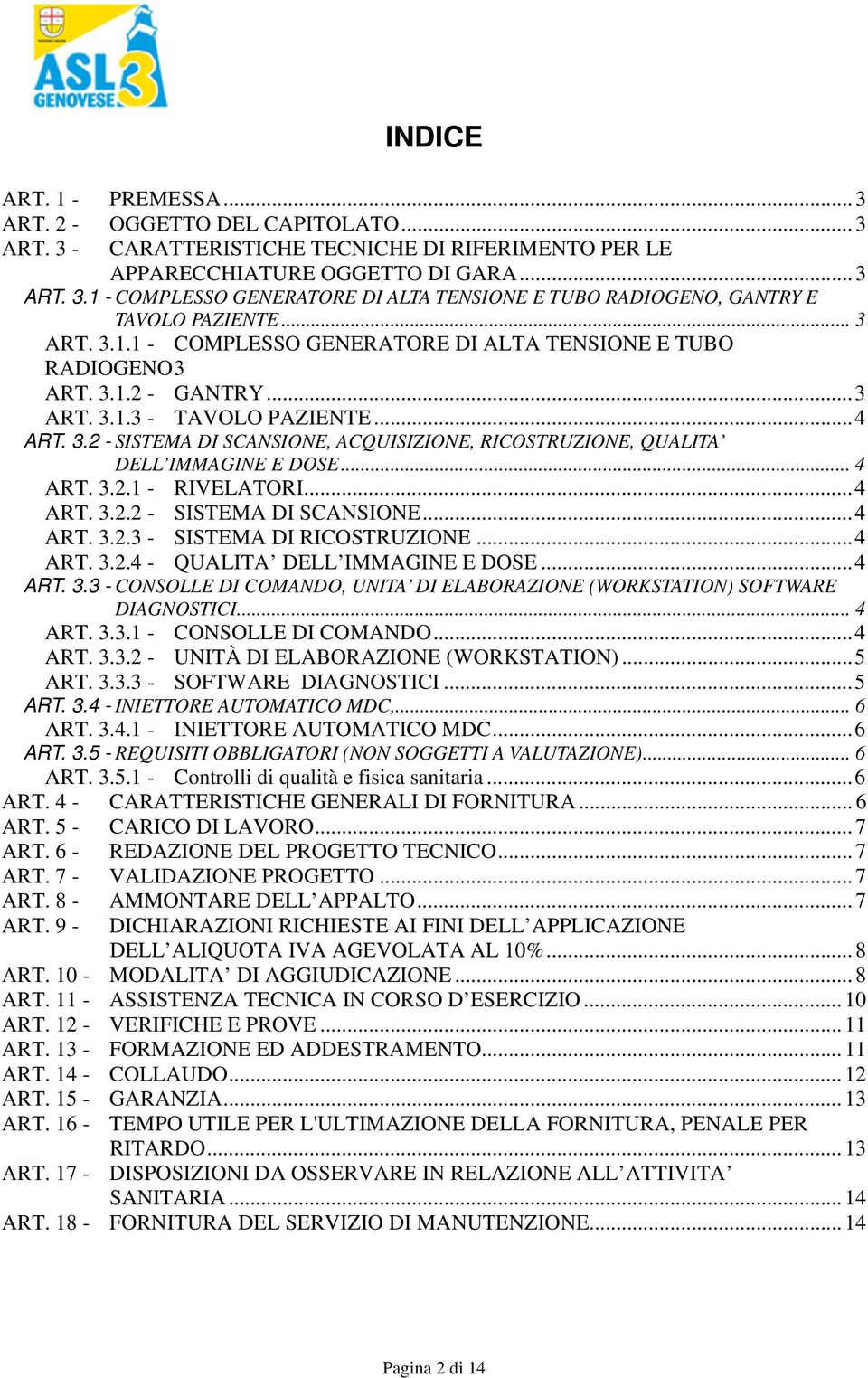 .. 4 ART. 3.2.1 - RIVELATORI... 4 ART. 3.2.2 - SISTEMA DI SCANSIONE... 4 ART. 3.2.3 - SISTEMA DI RICOSTRUZIONE... 4 ART. 3.2.4 - QUALITA DELL IMMAGINE E DOSE... 4 ART. 3.3 - CONSOLLE DI COMANDO, UNITA DI ELABORAZIONE (WORKSTATION) SOFTWARE DIAGNOSTICI.