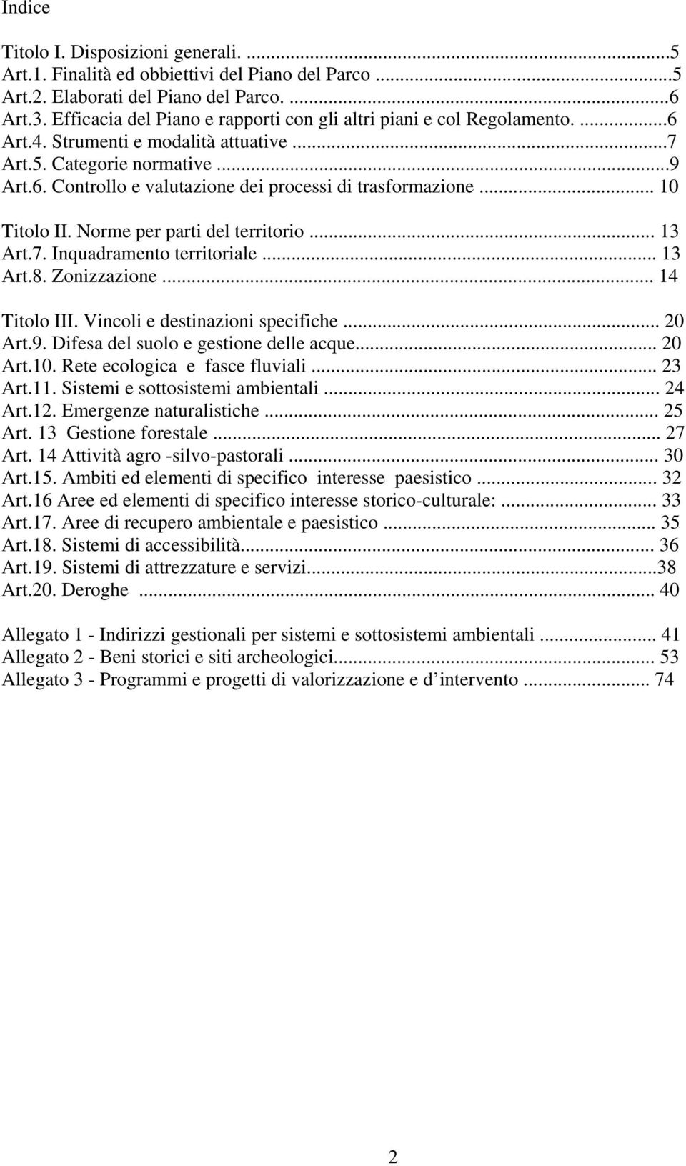 .. 10 Titolo II. Norme per parti del territorio... 13 Art.7. Inquadramento territoriale... 13 Art.8. Zonizzazione... 14 Titolo III. Vincoli e destinazioni specifiche... 20 Art.9.