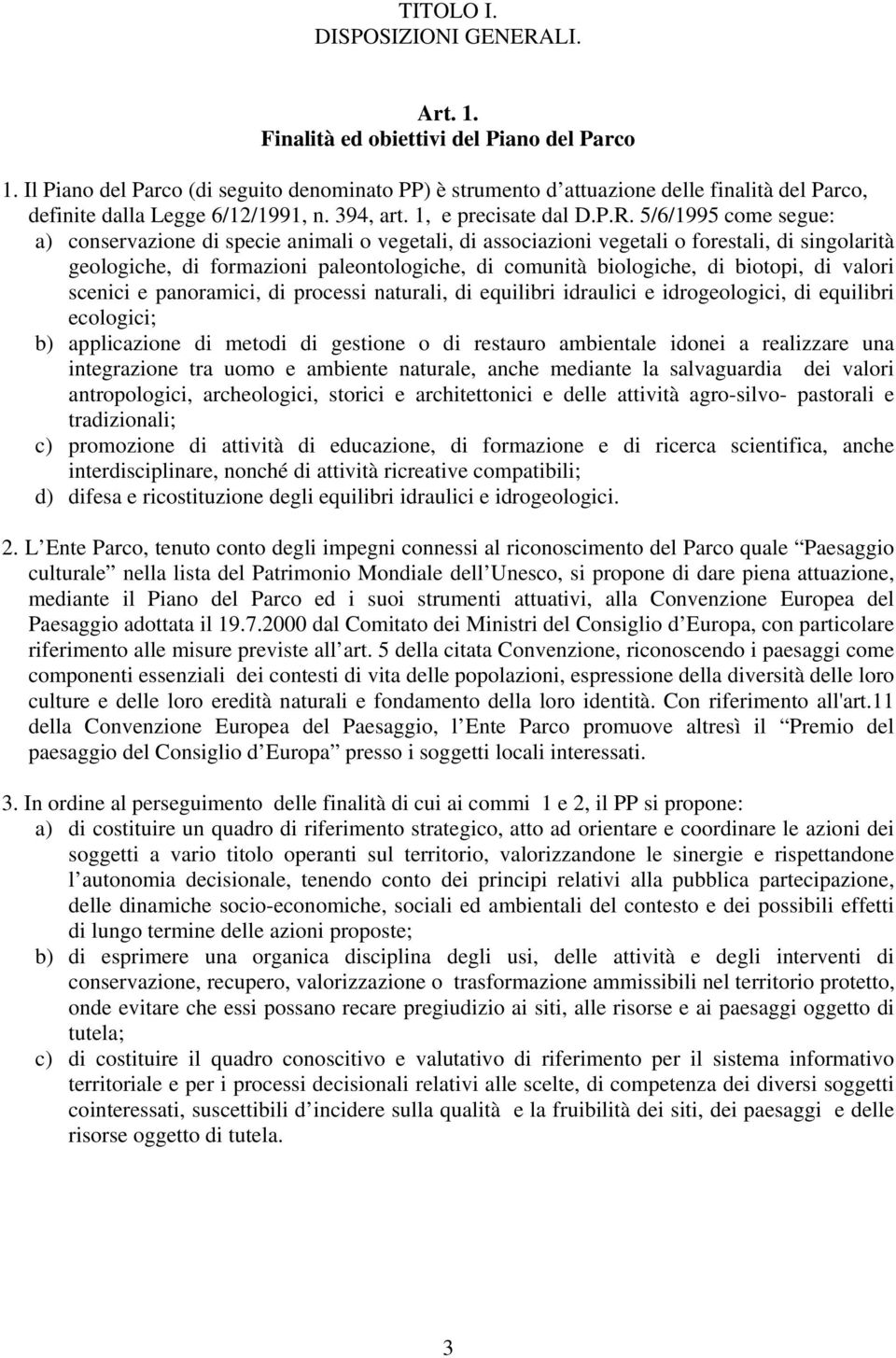 5/6/1995 come segue: a) conservazione di specie animali o vegetali, di associazioni vegetali o forestali, di singolarità geologiche, di formazioni paleontologiche, di comunità biologiche, di biotopi,