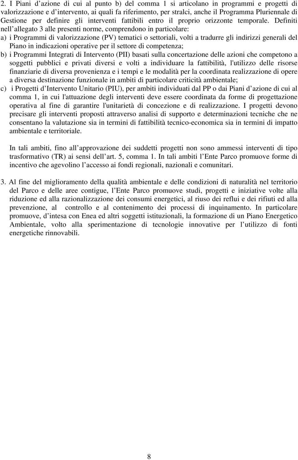 Definiti nell allegato 3 alle presenti norme, comprendono in particolare: a) i Programmi di valorizzazione (PV) tematici o settoriali, volti a tradurre gli indirizzi generali del Piano in indicazioni