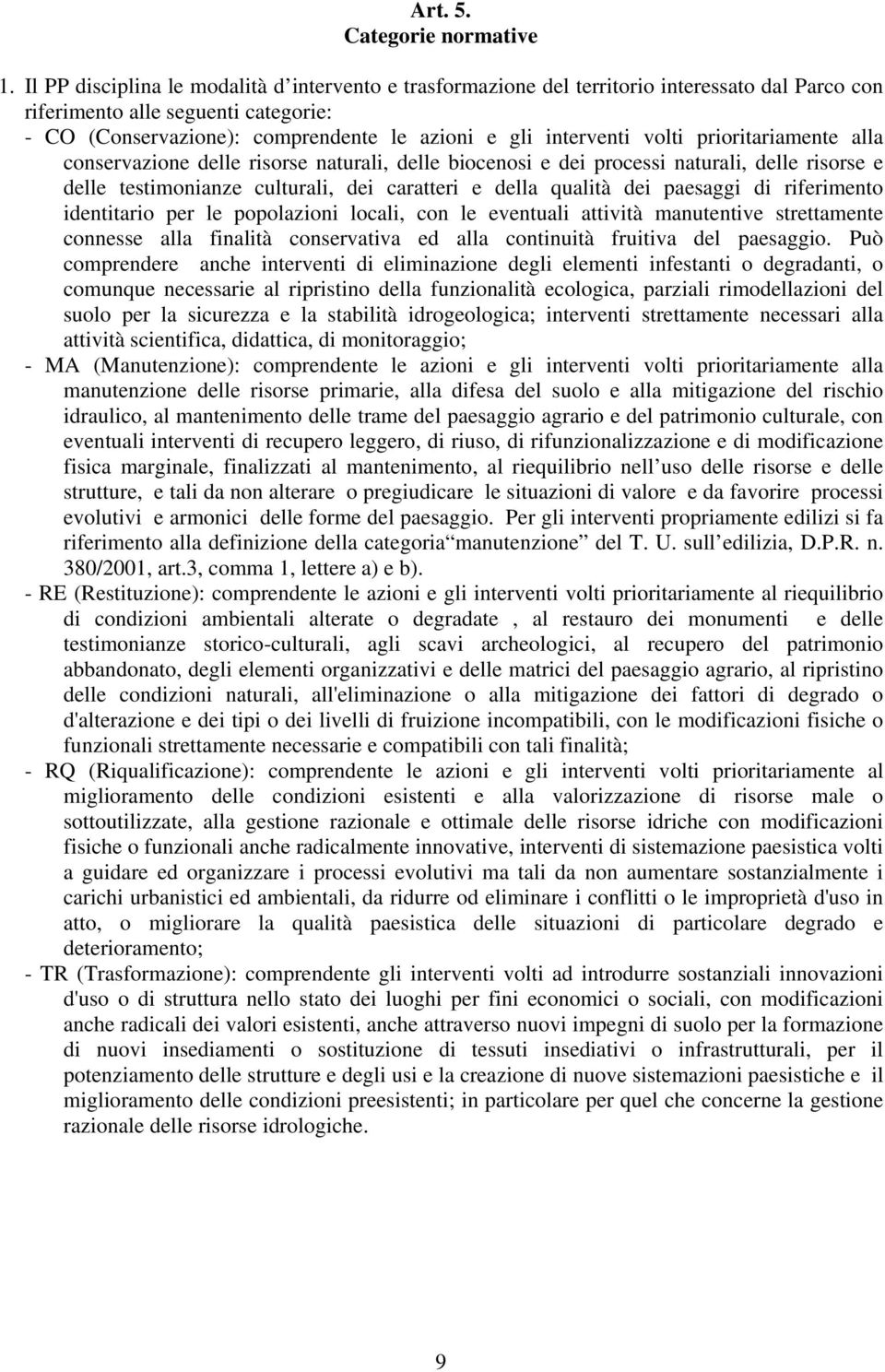 volti prioritariamente alla conservazione delle risorse naturali, delle biocenosi e dei processi naturali, delle risorse e delle testimonianze culturali, dei caratteri e della qualità dei paesaggi di