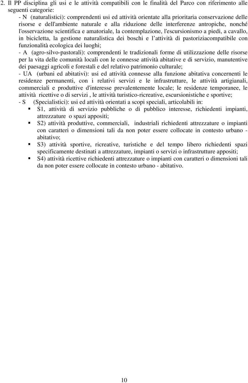 cavallo, in bicicletta, la gestione naturalistica dei boschi e l attività di pastoriziacompatibile con funzionalità ecologica dei luoghi; - A (agro-silvo-pastorali): comprendenti le tradizionali