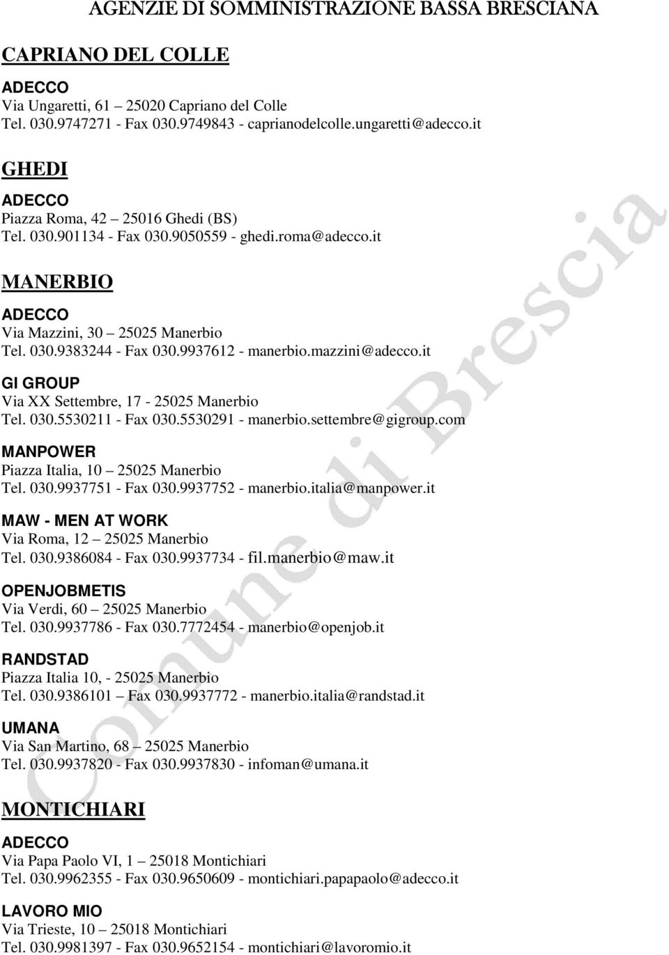 it GI GROUP Via XX Settembre, 17-25025 Manerbio Tel. 030.5530211 - Fax 030.5530291 - manerbio.settembre@gigroup.com MANPOWER Piazza Italia, 10 25025 Manerbio Tel. 030.9937751 - Fax 030.