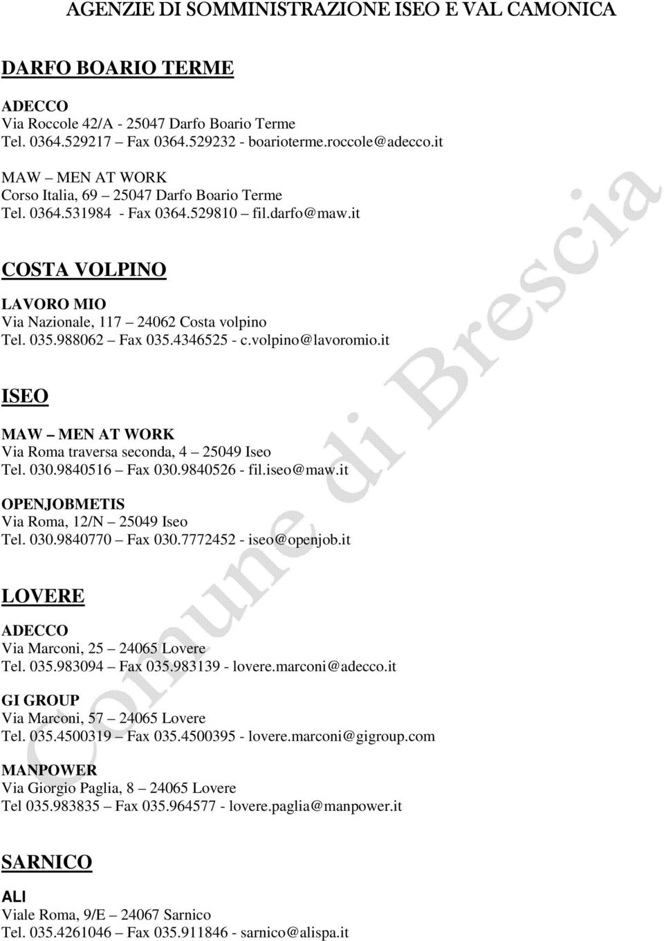 988062 Fax 035.4346525 - c.volpino@lavoromio.it ISEO MAW MEN AT WORK Via Roma traversa seconda, 4 25049 Iseo Tel. 030.9840516 Fax 030.9840526 - fil.iseo@maw.