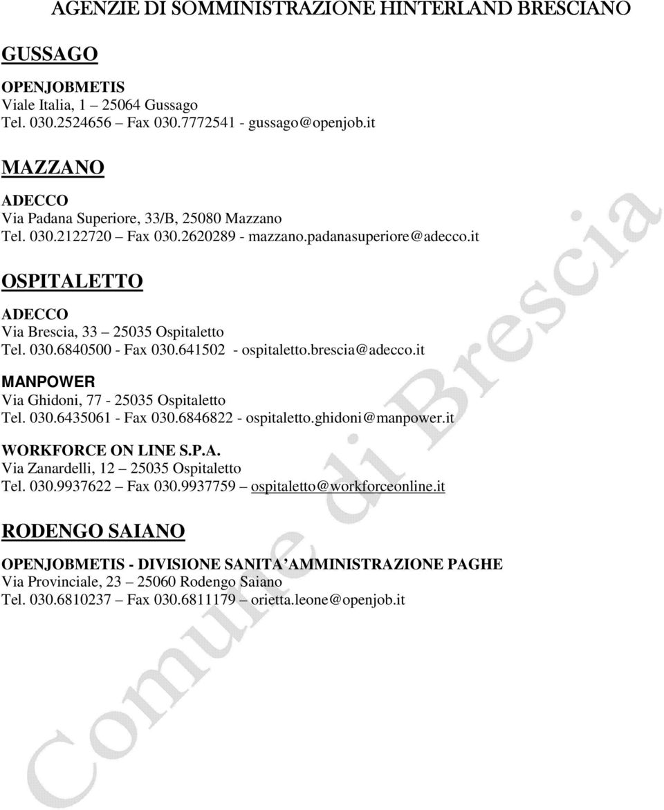 641502 - ospitaletto.brescia@adecco.it MANPOWER Via Ghidoni, 77-25035 Ospitaletto Tel. 030.6435061 - Fax 030.6846822 - ospitaletto.ghidoni@manpower.it WORKFORCE ON LINE S.P.A. Via Zanardelli, 12 25035 Ospitaletto Tel.