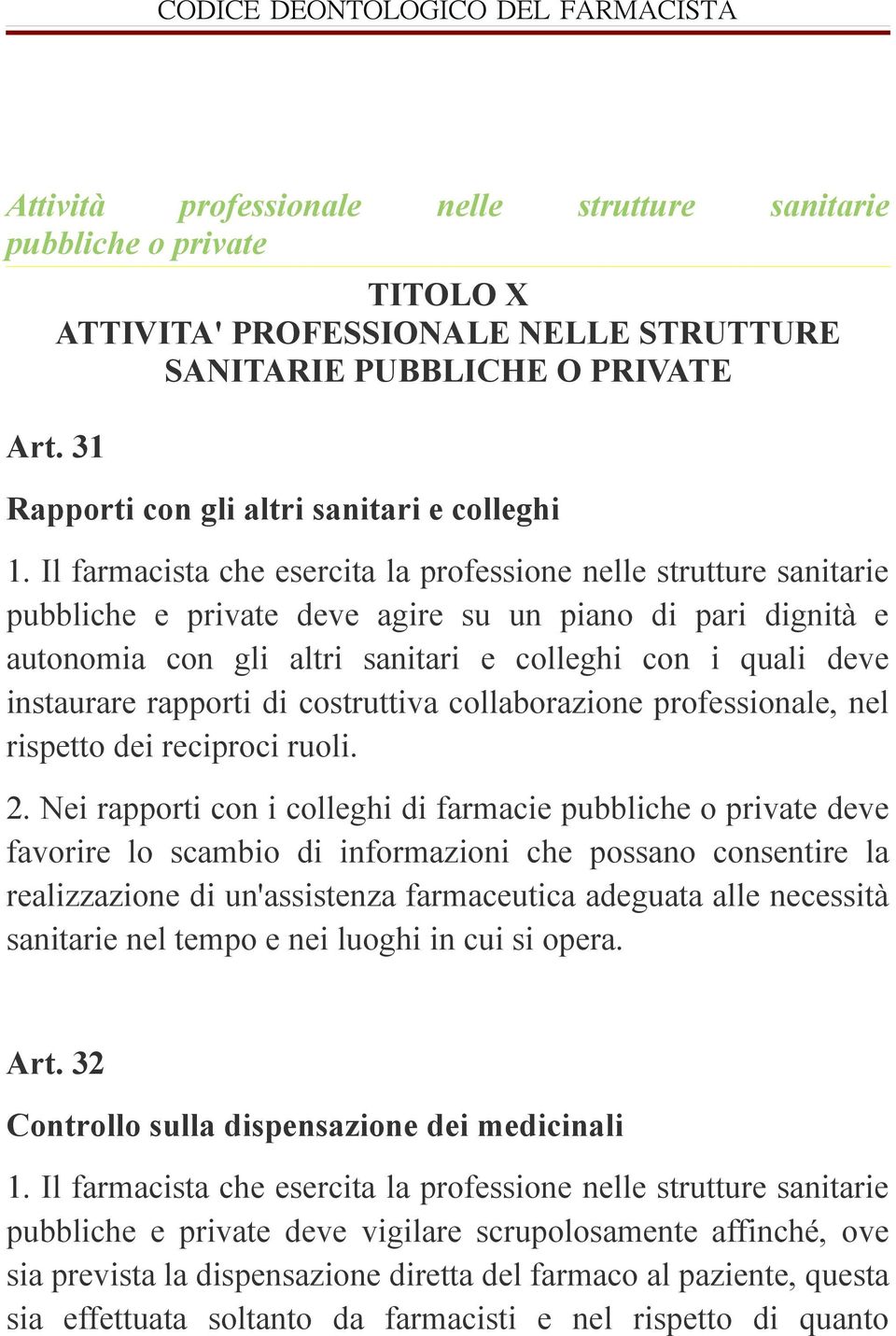 Il farmacista che esercita la professione nelle strutture sanitarie pubbliche e private deve agire su un piano di pari dignità e autonomia con gli altri sanitari e colleghi con i quali deve