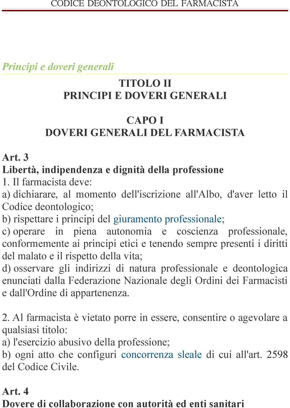 coscienza professionale, conformemente ai principi etici e tenendo sempre presenti i diritti del malato e il rispetto della vita; d) osservare gli indirizzi di natura professionale e deontologica