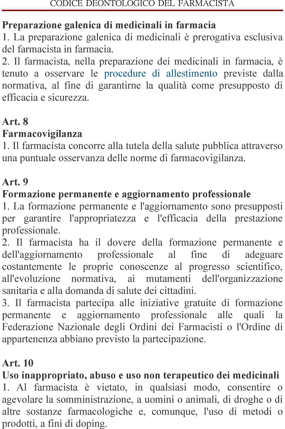 efficacia e sicurezza. Art. 8 Farmacovigilanza 1. Il farmacista concorre alla tutela della salute pubblica attraverso una puntuale osservanza delle norme di farmacovigilanza. Art. 9 Formazione permanente e aggiornamento professionale 1.