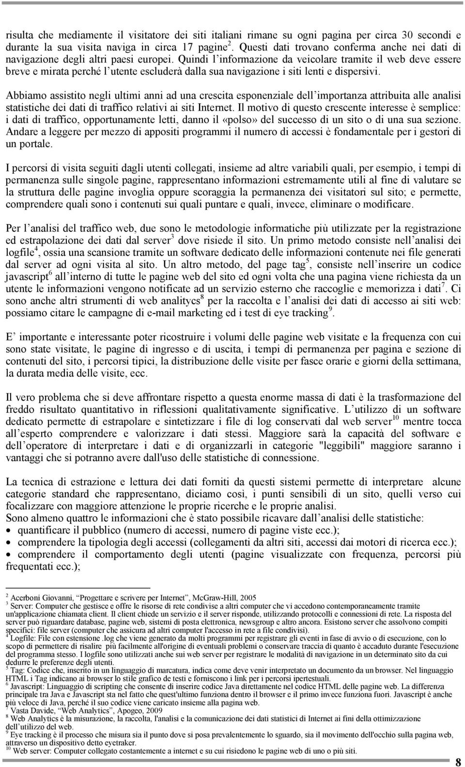 Quindi l informazione da veicolare tramite il web deve essere breve e mirata perché l utente escluderà dalla sua navigazione i siti lenti e dispersivi.