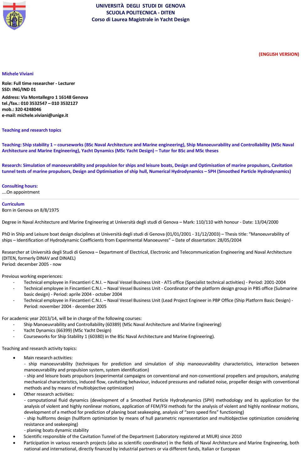 it Teaching and research topics Teaching: Ship stability 1 courseworks (BSc Naval Architecture and Marine engineering), Ship Manoeuvrability and Controllability (MSc Naval Architecture and Marine