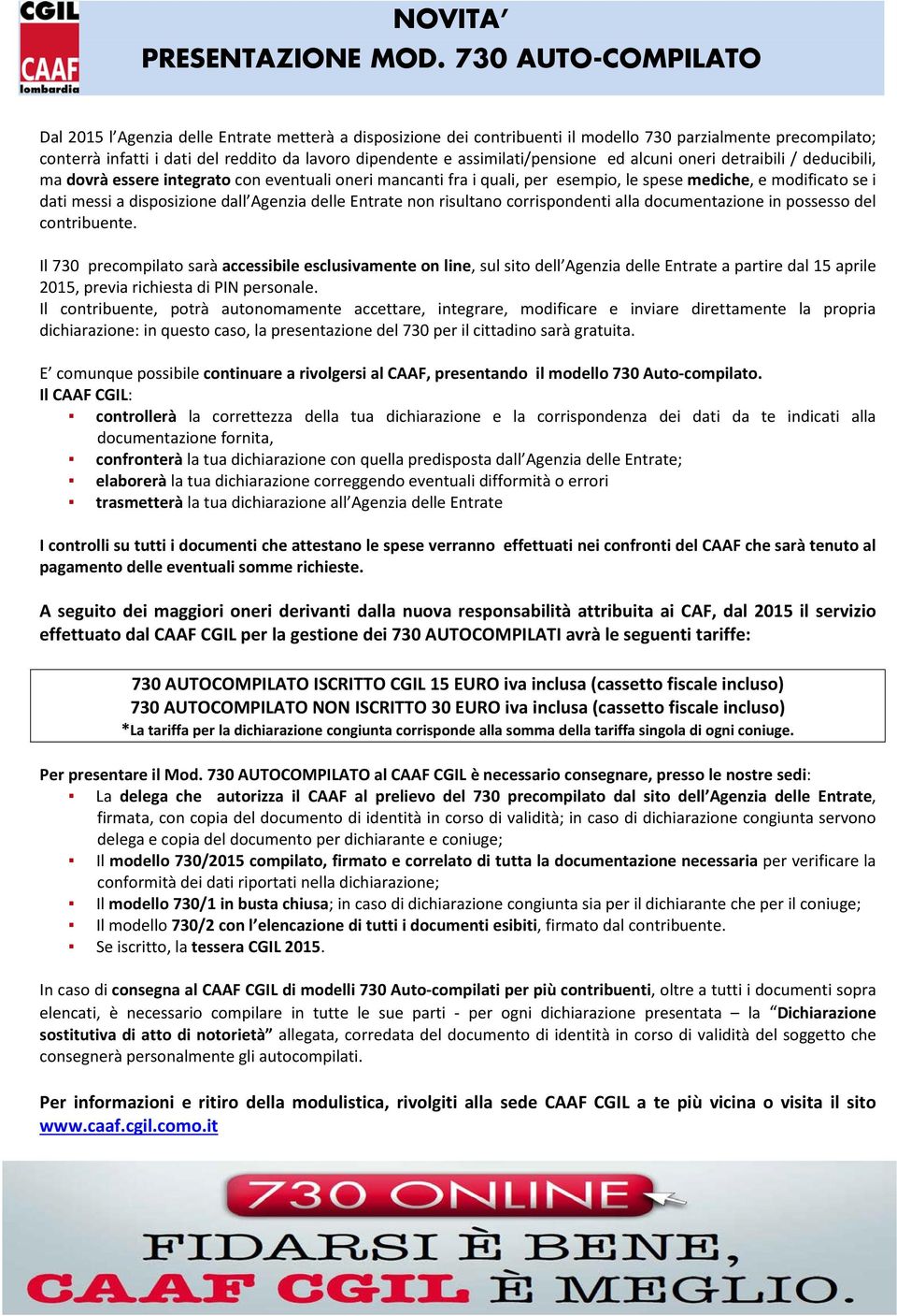 assimilati/pensione ed alcuni oneri detraibili / deducibili, ma dovrà essere integrato con eventuali oneri mancanti fra i quali, per esempio, le spese mediche, e modificato se i dati messi a