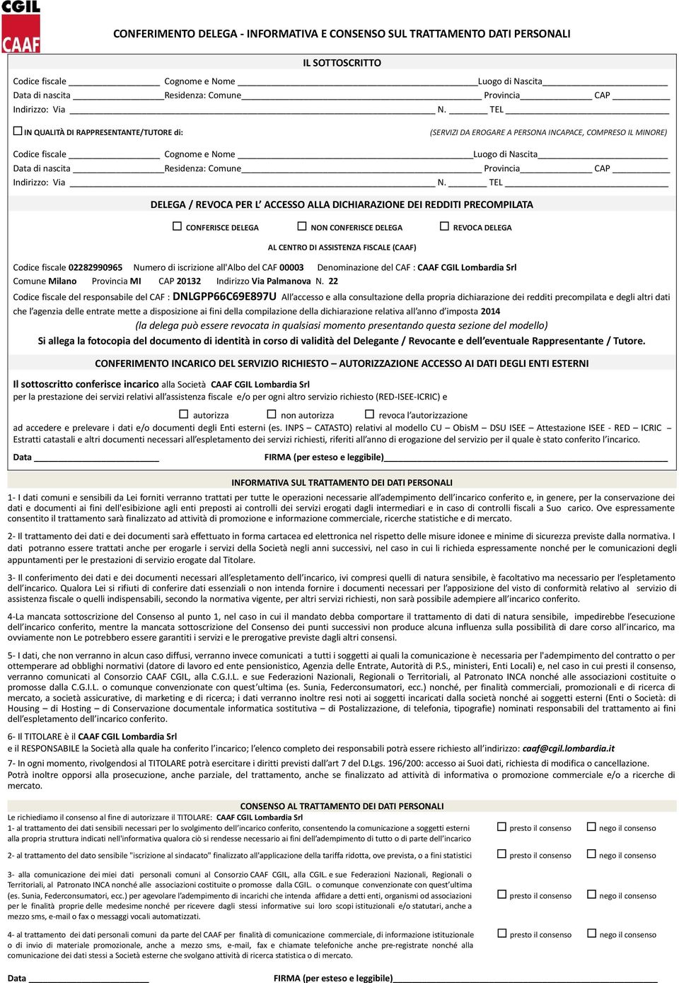 TEL IN QUALITÀ DI RAPPRESENTANTE/TUTORE di: (SERVIZI DA EROGARE A PERSONA INCAPACE, COMPRESO IL MINORE) Codice fiscale Cognome e Nome Luogo di Nascita Data di nascita Residenza: Comune Provincia CAP