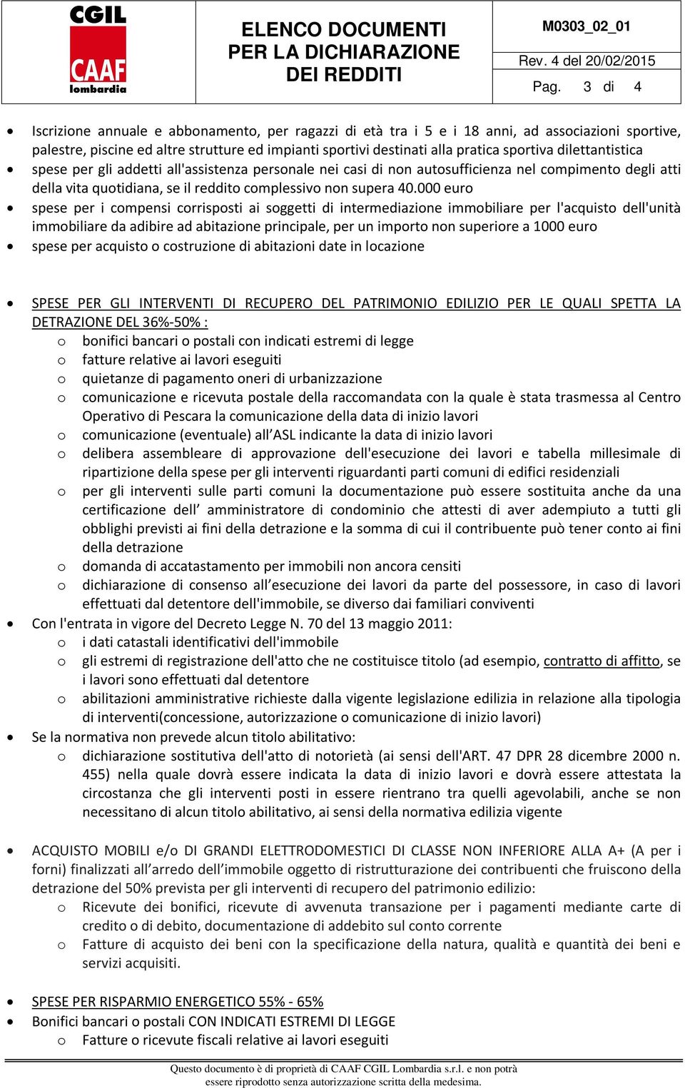 dilettantistica spese per gli addetti all'assistenza personale nei casi di non autosufficienza nel compimento degli atti della vita quotidiana, se il reddito complessivo non supera 40.