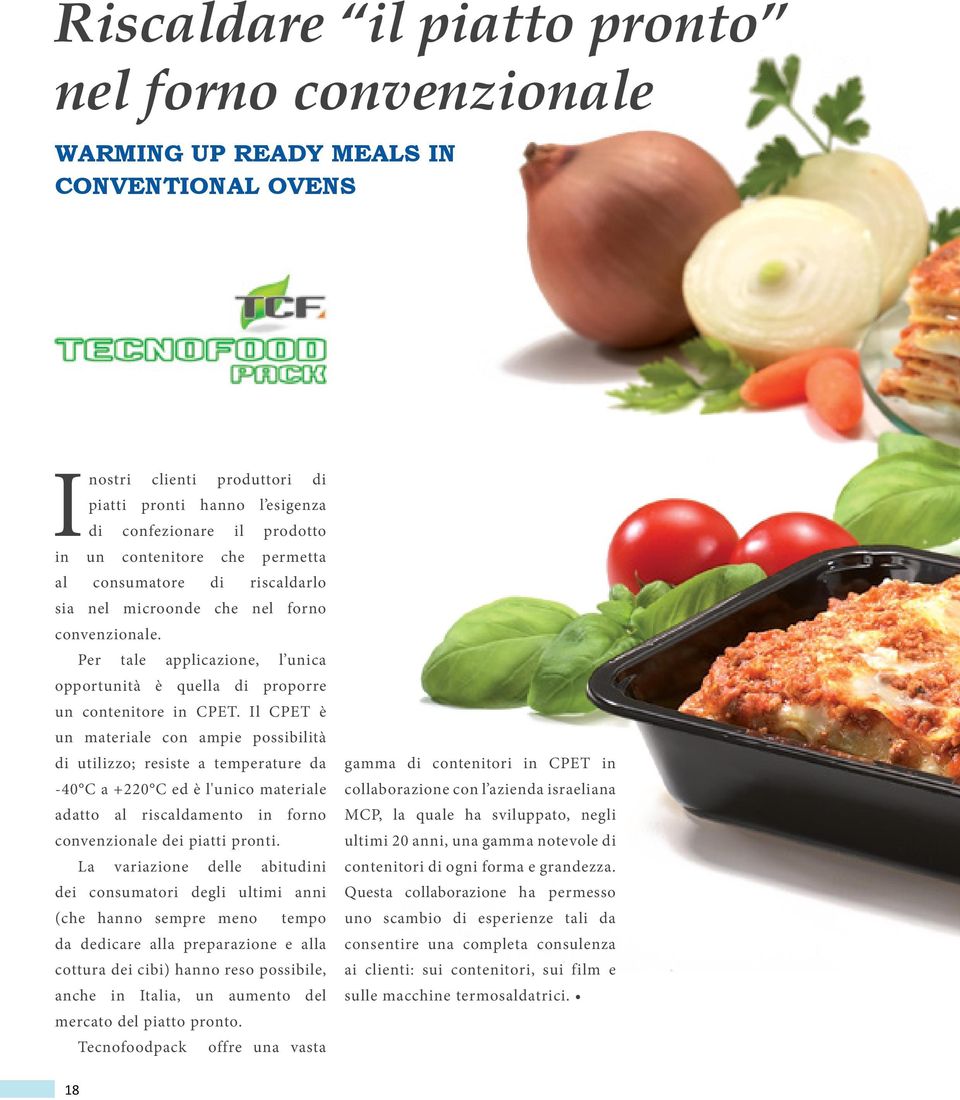 Il CPET è un materiale con ampie possibilità di utilizzo; resiste a temperature da -40 C a +220 C ed è l'unico materiale adatto al riscaldamento in forno convenzionale dei piatti pronti.