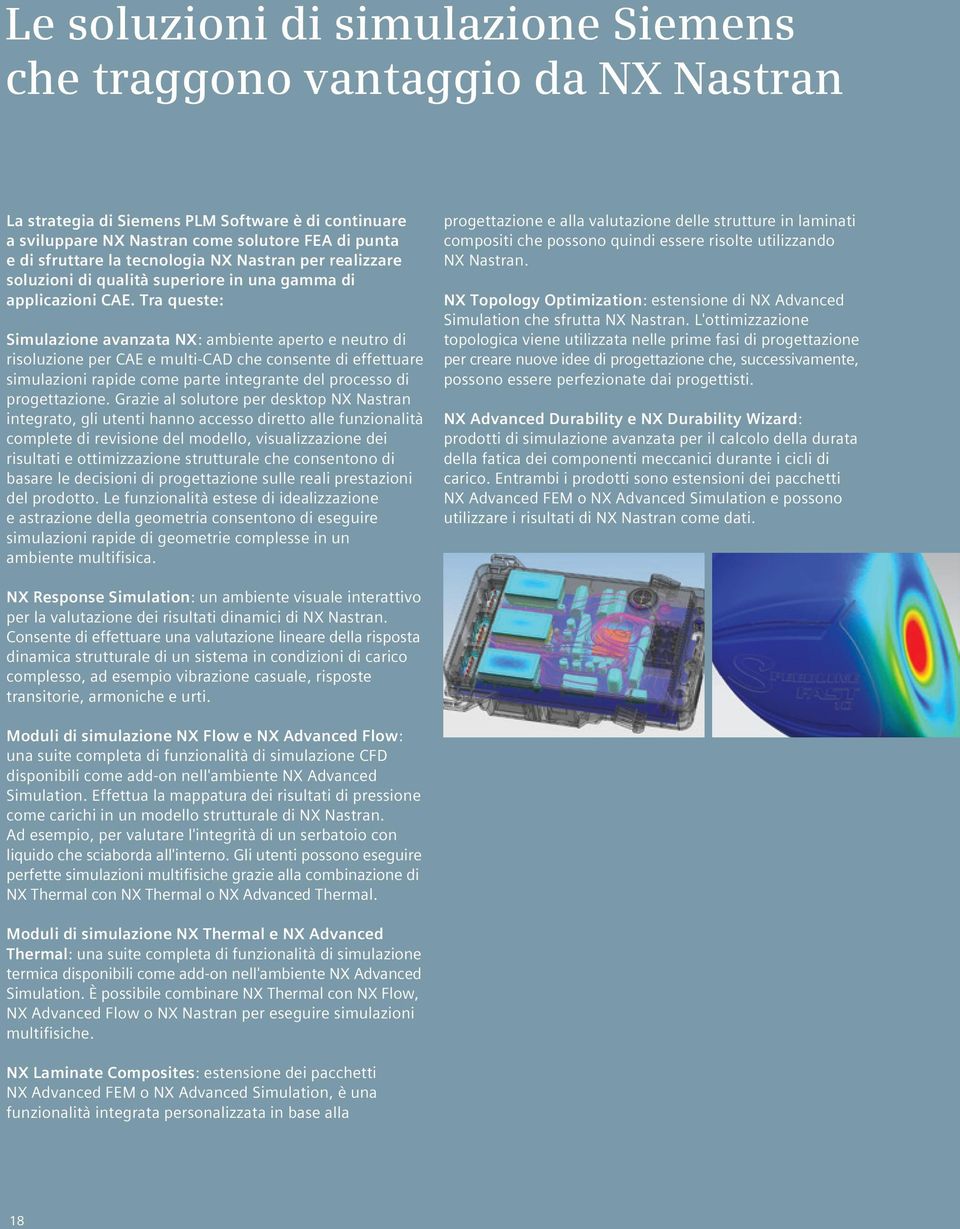 Tra queste: Simulazione avanzata NX: ambiente aperto e neutro di risoluzione per CAE e multi-cad che consente di effettuare simulazioni rapide come parte integrante del processo di progettazione.