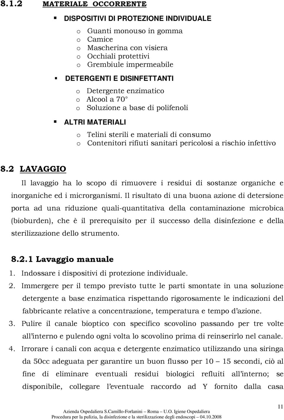 2 LAVAGGIO Il lavaggio ha lo scopo di rimuovere i residui di sostanze organiche e inorganiche ed i microrganismi.