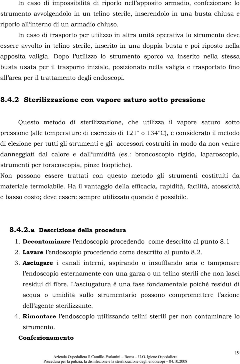 Dopo l utilizzo lo strumento sporco va inserito nella stessa busta usata per il trasporto iniziale, posizionato nella valigia e trasportato fino all area per il trattamento degli endoscopi. 8.4.