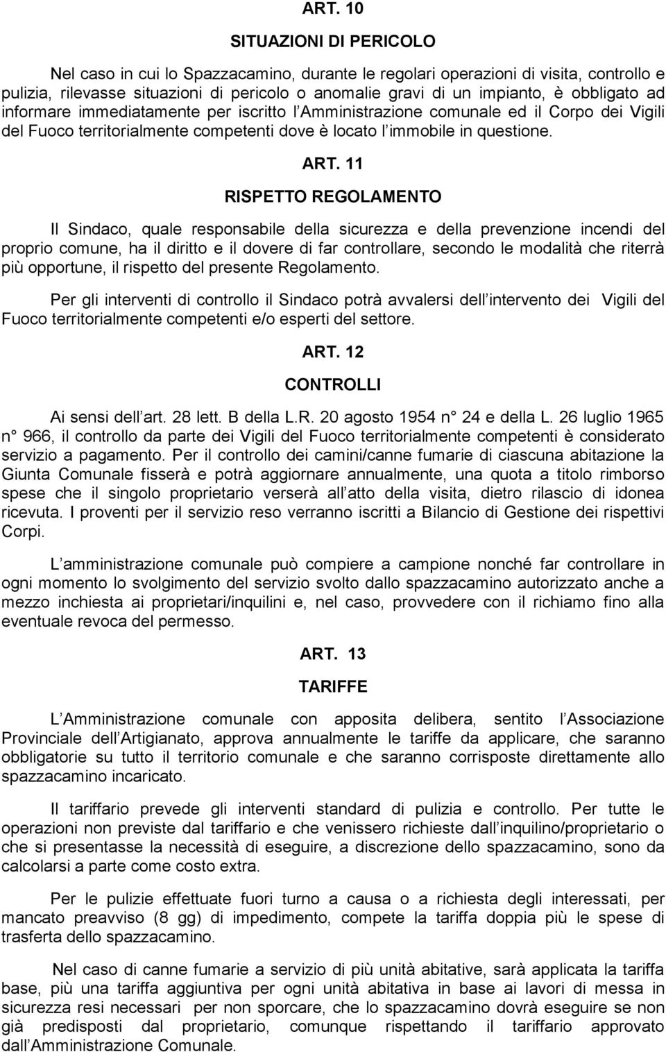 11 RISPETTO REGOLAMENTO Il Sindaco, quale responsabile della sicurezza e della prevenzione incendi del proprio comune, ha il diritto e il dovere di far controllare, secondo le modalità che riterrà