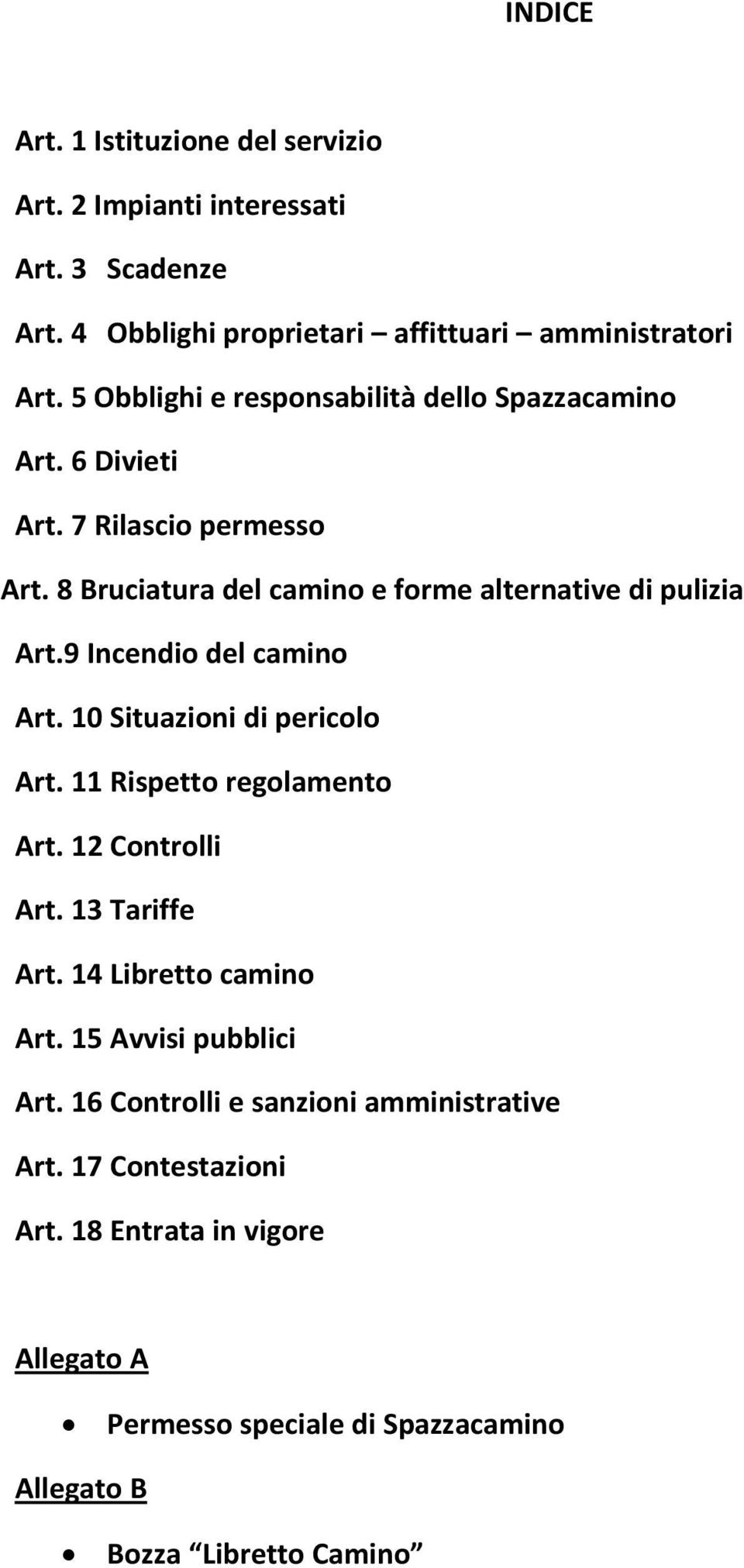 9 Incendio del camino Art. 10 Situazioni di pericolo Art. 11 Rispetto regolamento Art. 12 Controlli Art. 13 Tariffe Art. 14 Libretto camino Art.