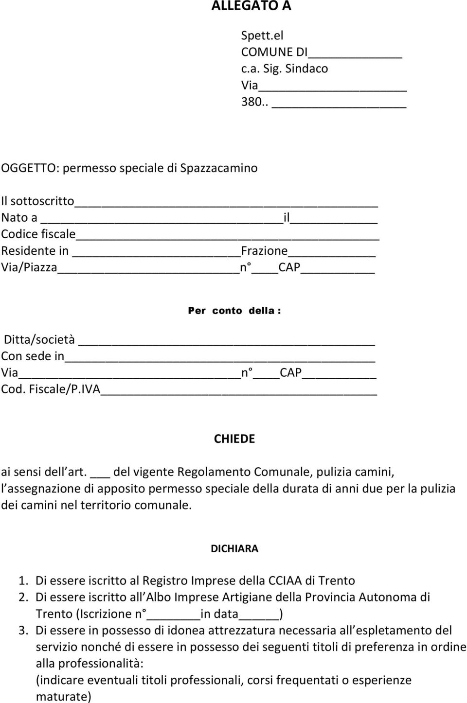 IVA CHIEDE ai sensi dell art. del vigente Regolamento Comunale, pulizia camini, l assegnazione di apposito permesso speciale della durata di anni due per la pulizia dei camini nel territorio comunale.