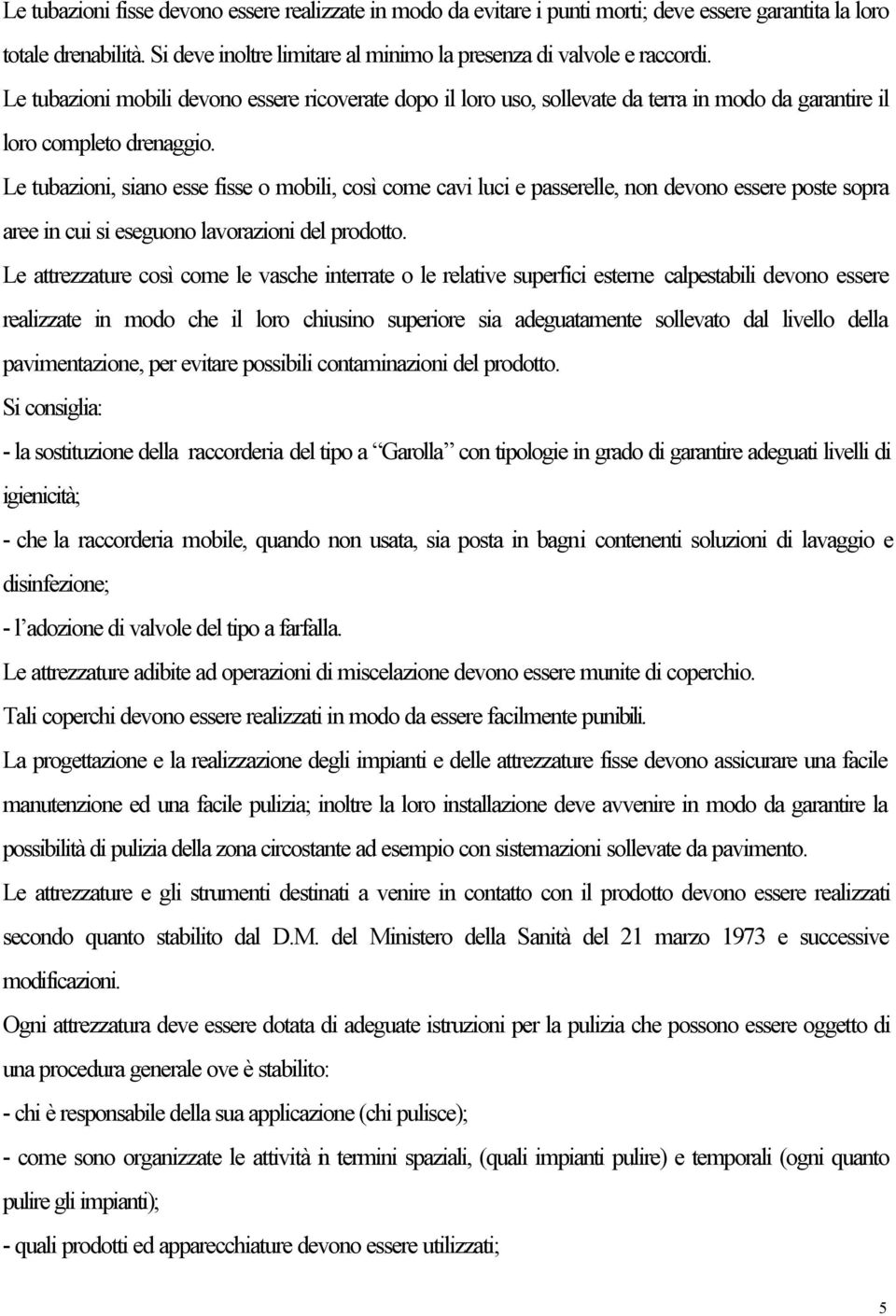 Le tubazioni, siano esse fisse o mobili, così come cavi luci e passerelle, non devono essere poste sopra aree in cui si eseguono lavorazioni del prodotto.