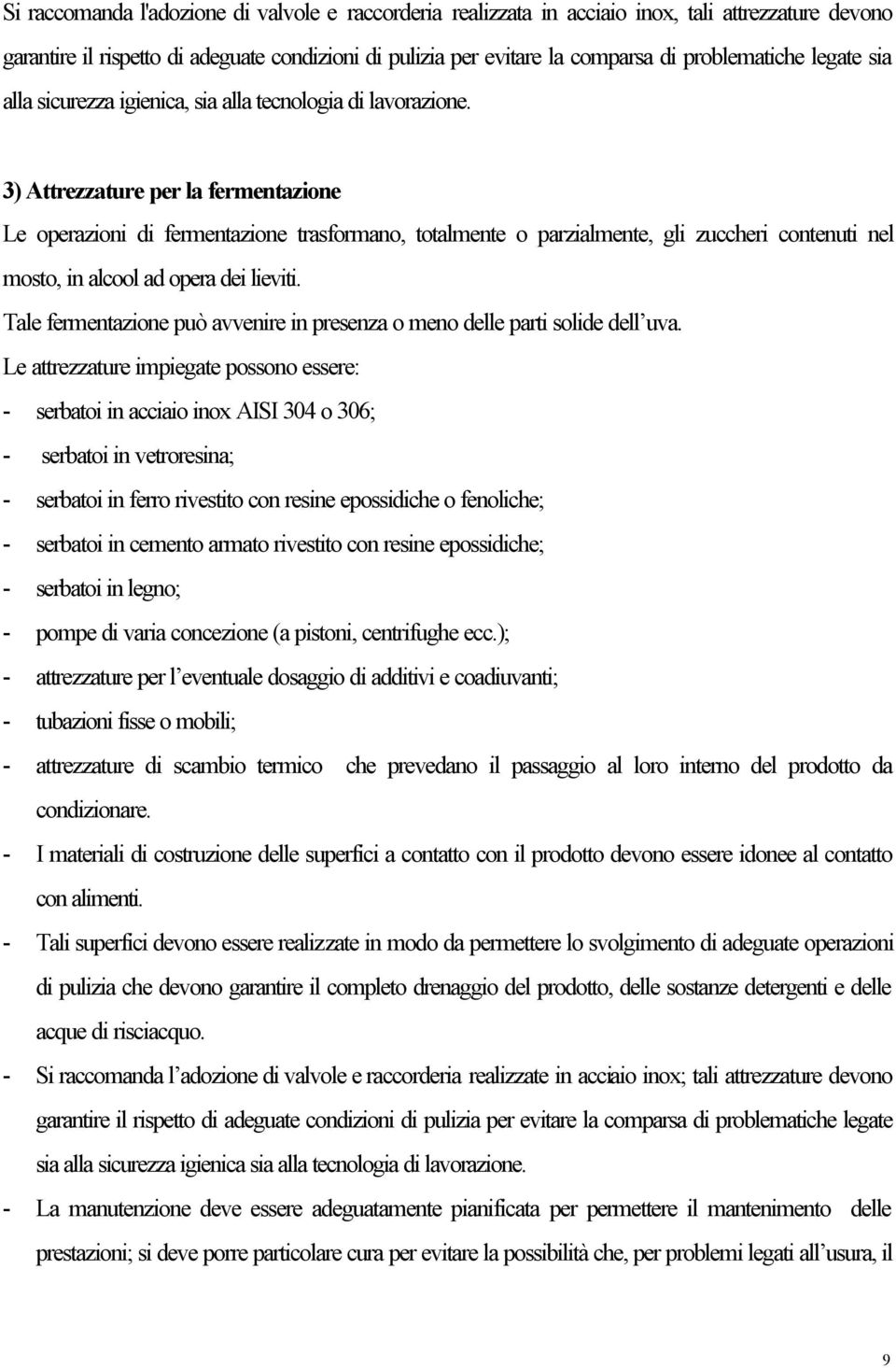 3) Attrezzature per la fermentazione Le operazioni di fermentazione trasformano, totalmente o parzialmente, gli zuccheri contenuti nel mosto, in alcool ad opera dei lieviti.