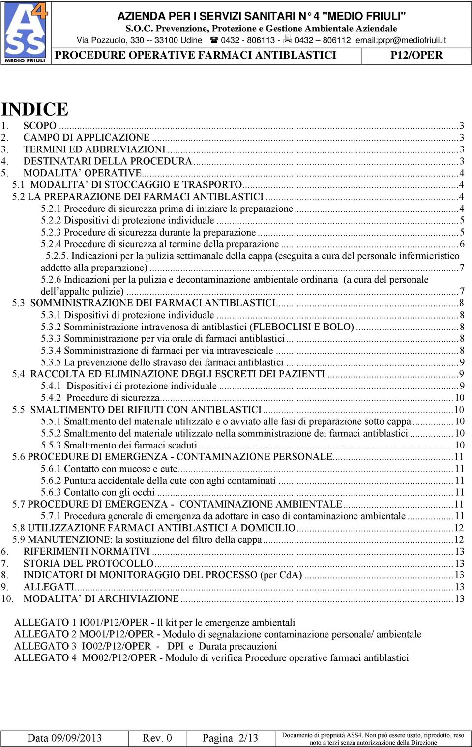 .. 5 5.2.3 Procedure di sicurezza durante la preparazione... 5 5.2.4 Procedure di sicurezza al termine della preparazione... 6 5.2.5. Indicazioni per la pulizia settimanale della cappa (eseguita a cura del personale infermieristico addetto alla preparazione).