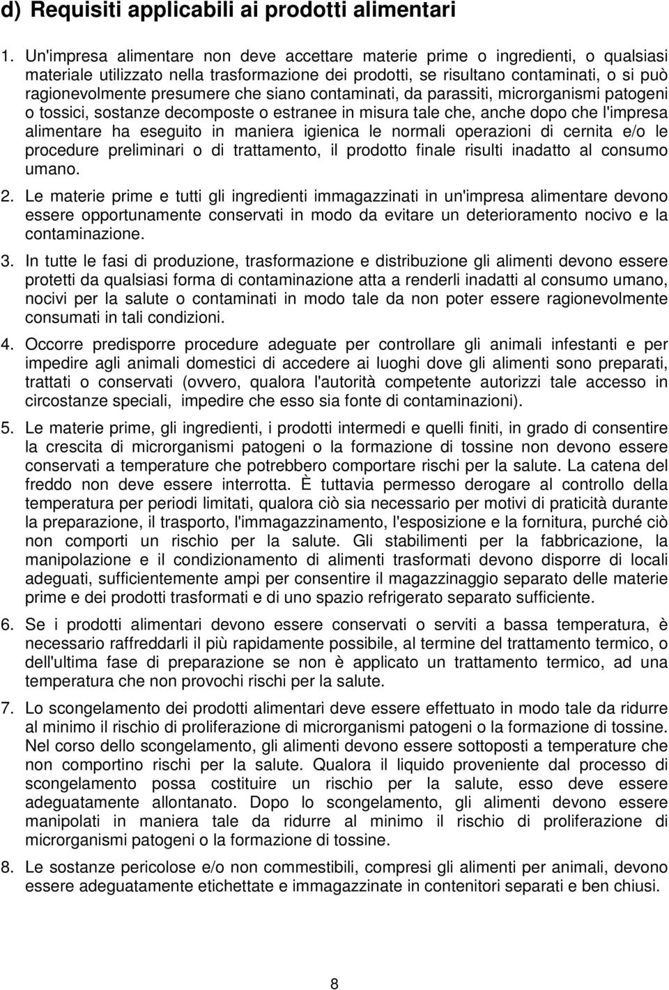 che siano contaminati, da parassiti, microrganismi patogeni o tossici, sostanze decomposte o estranee in misura tale che, anche dopo che l'impresa alimentare ha eseguito in maniera igienica le