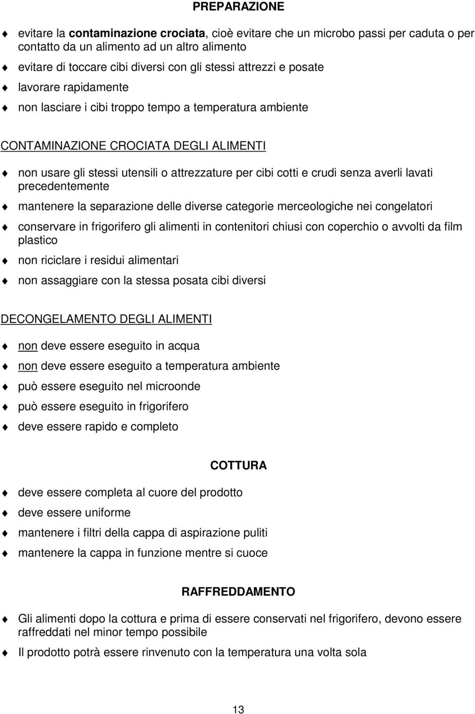 crudi senza averli lavati precedentemente mantenere la separazione delle diverse categorie merceologiche nei congelatori conservare in frigorifero gli alimenti in contenitori chiusi con coperchio o