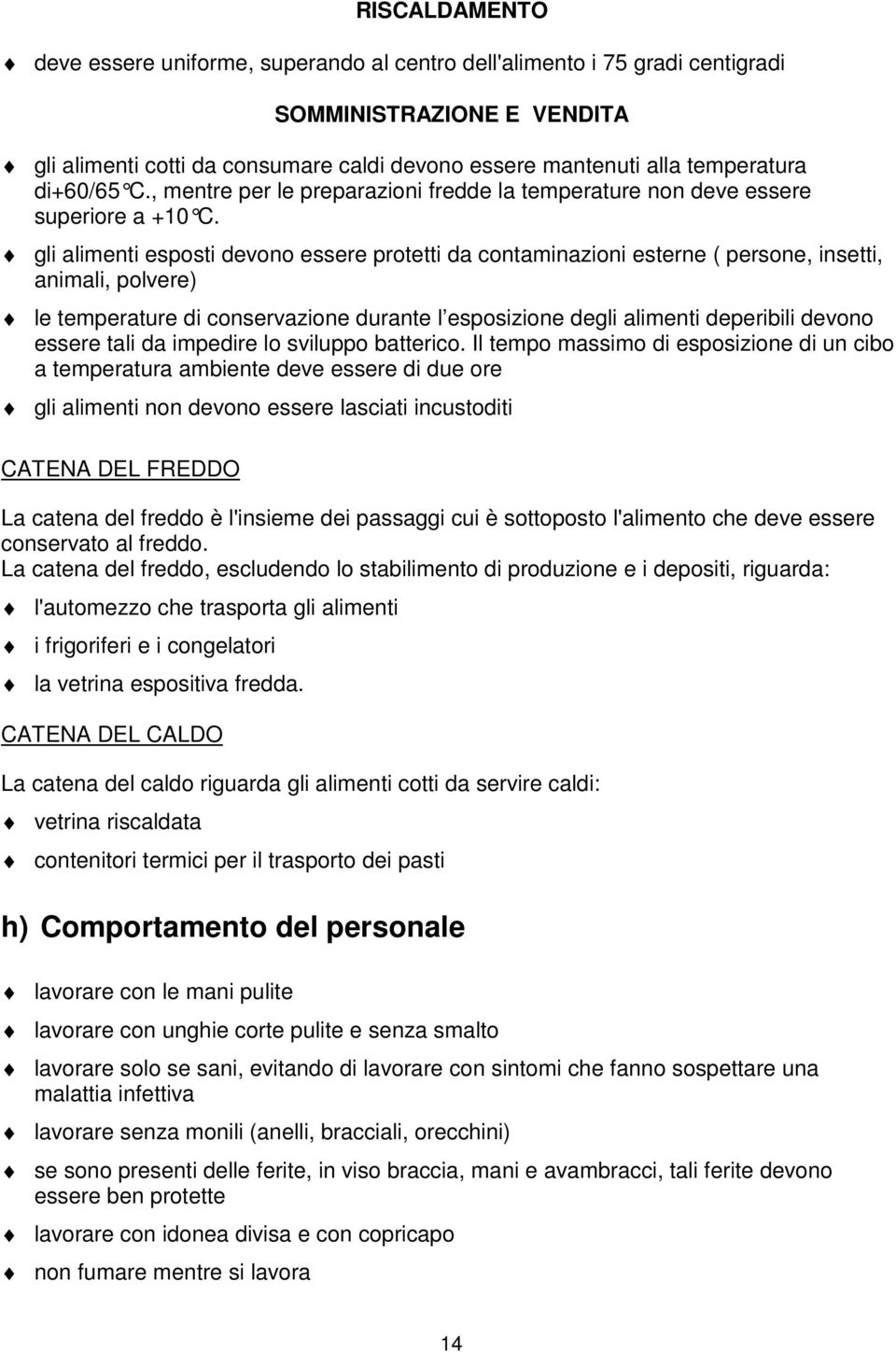 gli alimenti esposti devono essere protetti da contaminazioni esterne ( persone, insetti, animali, polvere) le temperature di conservazione durante l esposizione degli alimenti deperibili devono